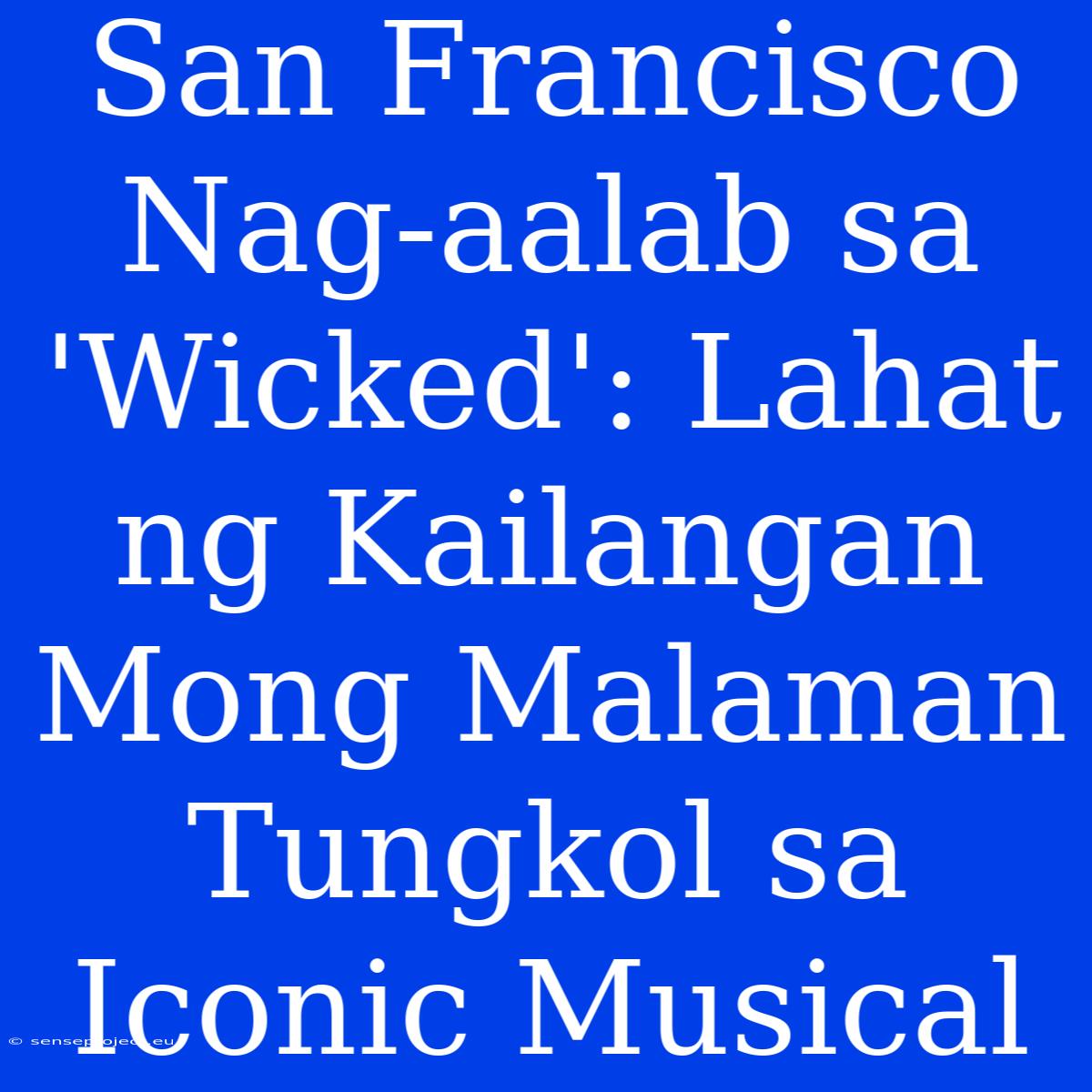 San Francisco Nag-aalab Sa 'Wicked': Lahat Ng Kailangan Mong Malaman Tungkol Sa Iconic Musical