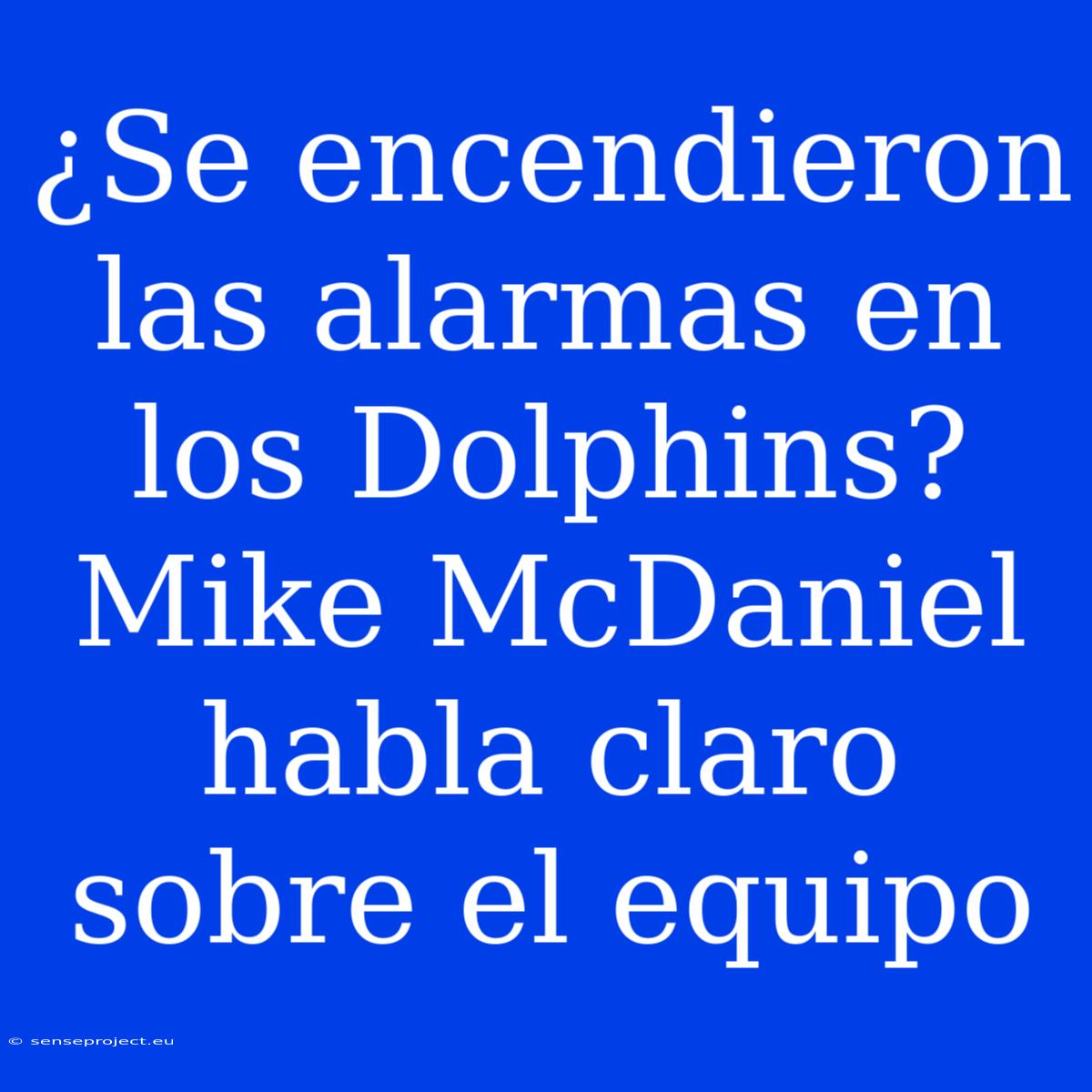 ¿Se Encendieron Las Alarmas En Los Dolphins? Mike McDaniel Habla Claro Sobre El Equipo