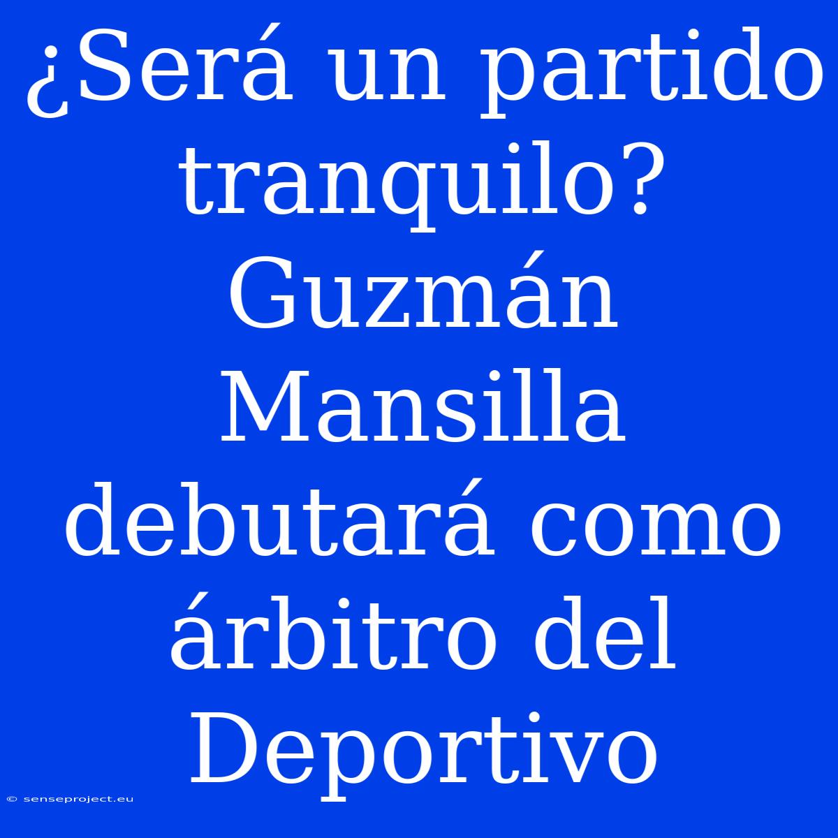 ¿Será Un Partido Tranquilo? Guzmán Mansilla Debutará Como Árbitro Del Deportivo