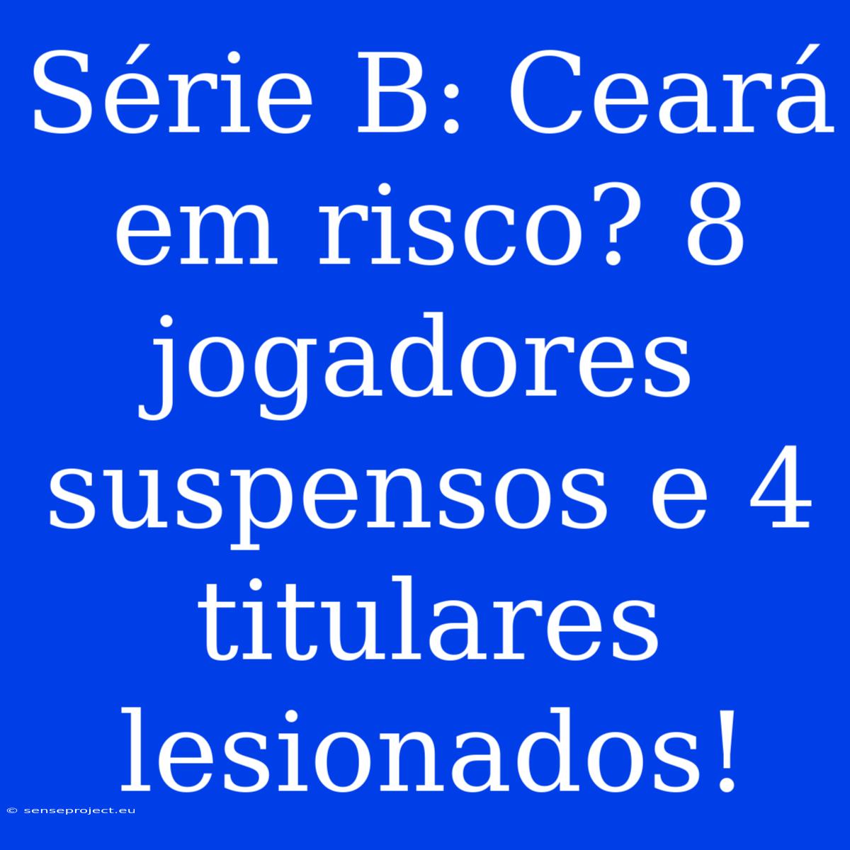 Série B: Ceará Em Risco? 8 Jogadores Suspensos E 4 Titulares Lesionados!