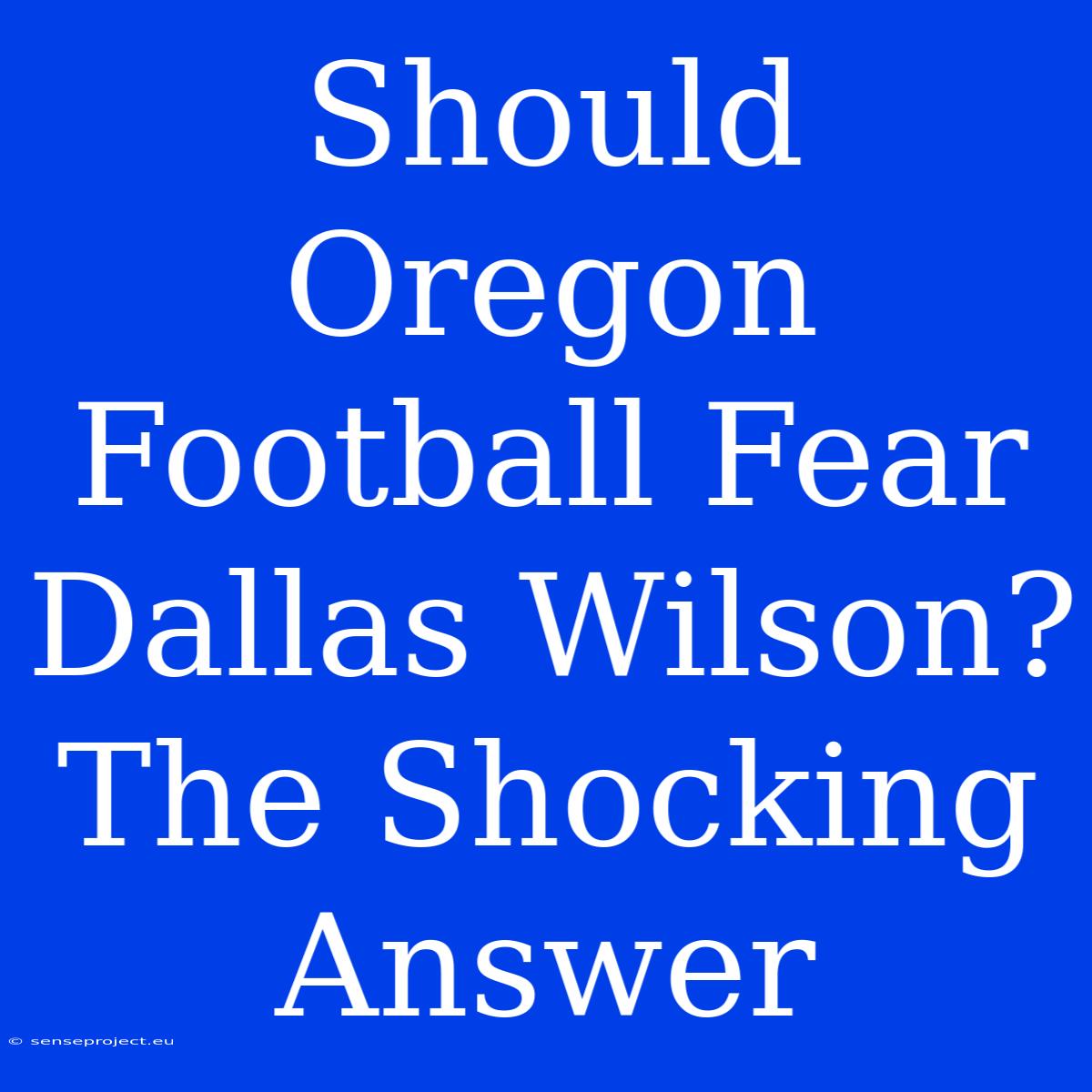 Should Oregon Football Fear Dallas Wilson?  The Shocking Answer