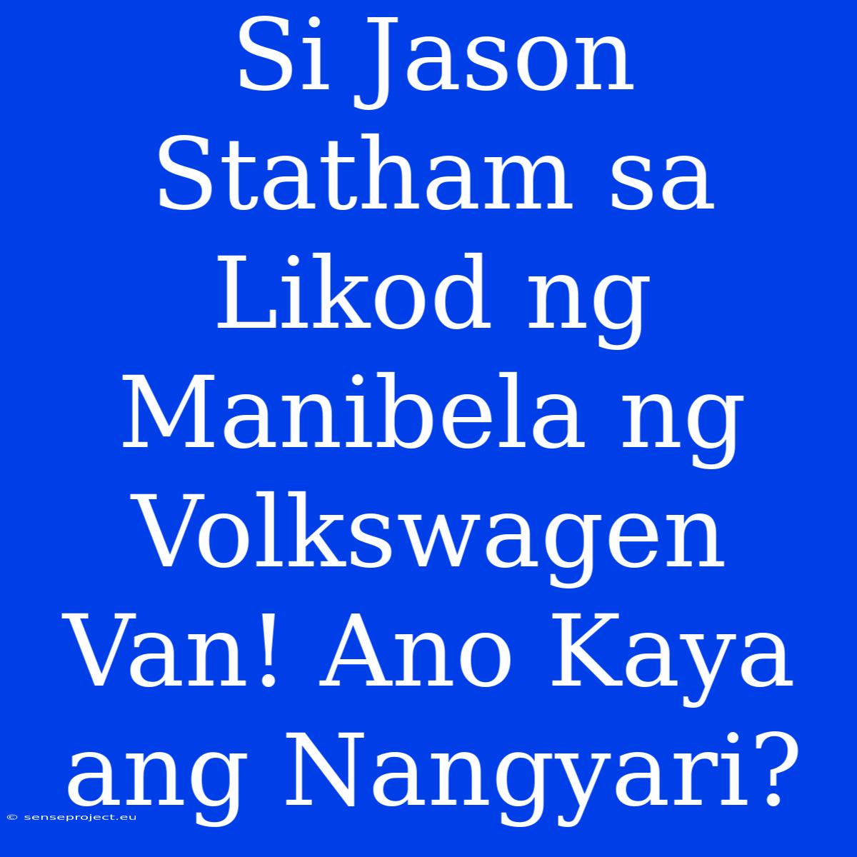 Si Jason Statham Sa Likod Ng Manibela Ng Volkswagen Van! Ano Kaya Ang Nangyari?