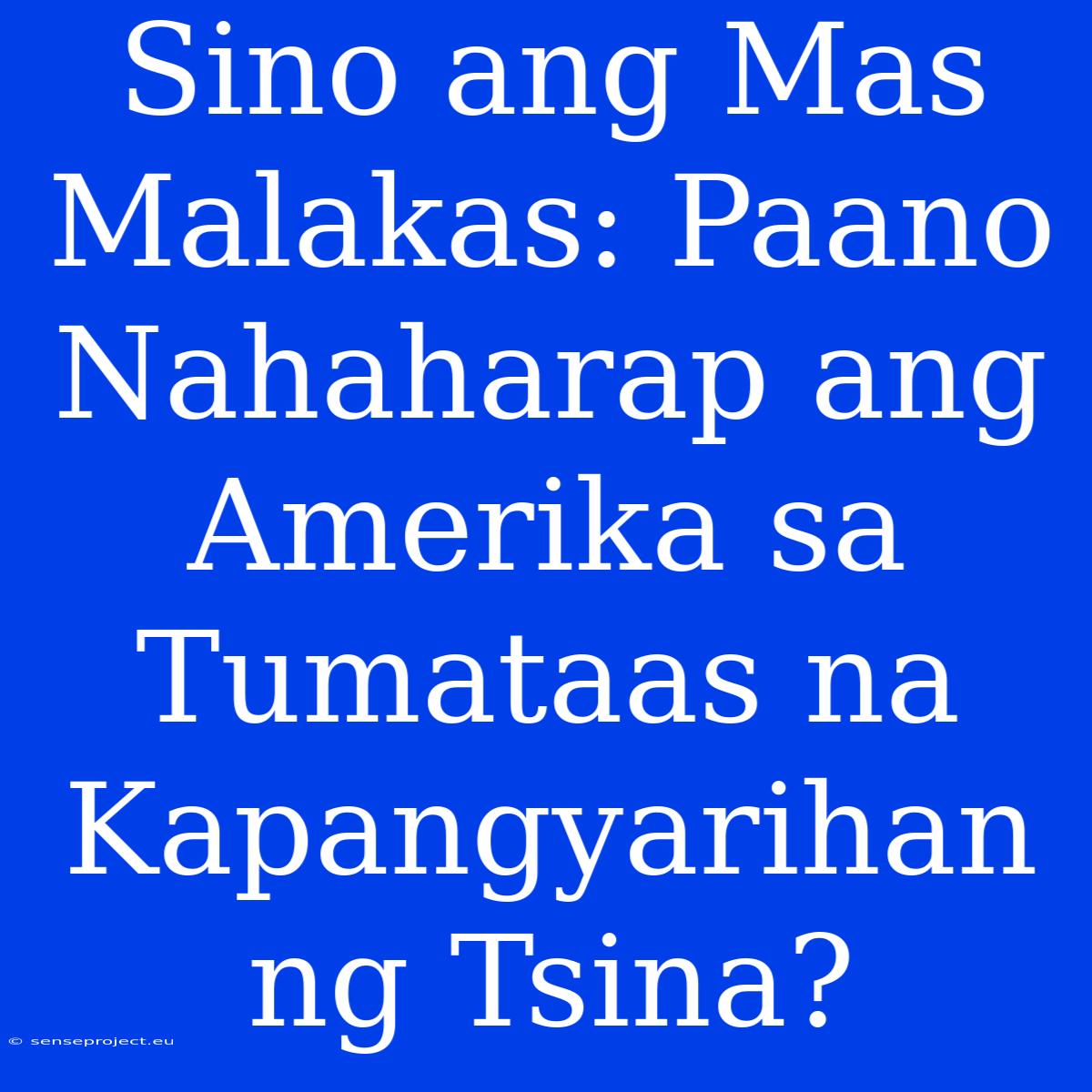 Sino Ang Mas Malakas: Paano Nahaharap Ang Amerika Sa Tumataas Na Kapangyarihan Ng Tsina?