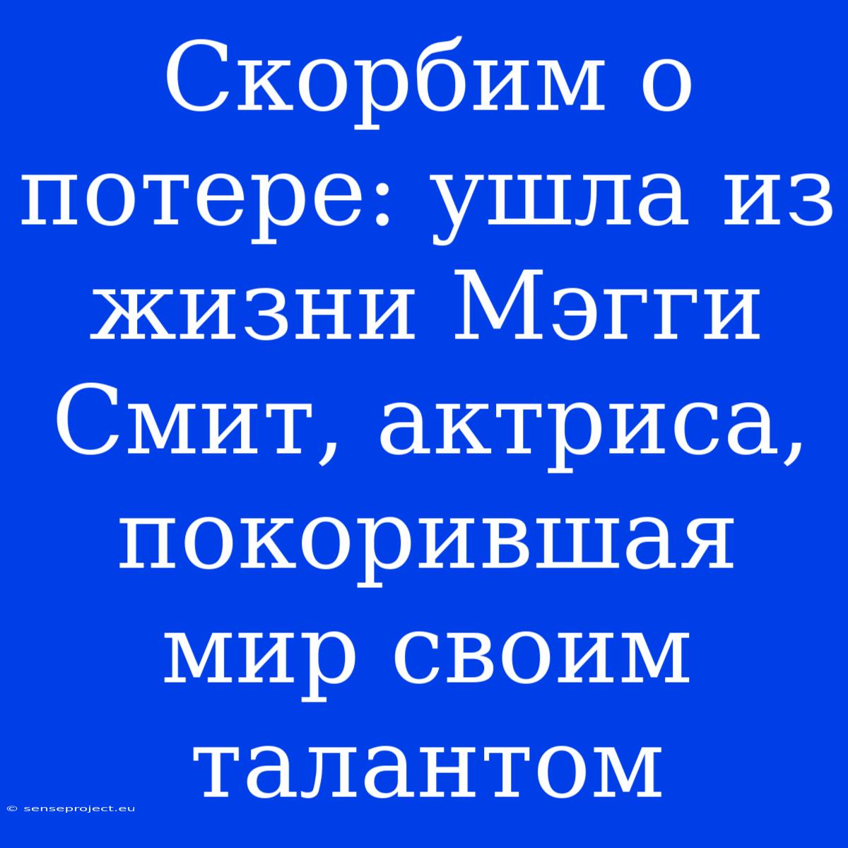 Скорбим О Потере: Ушла Из Жизни Мэгги Смит, Актриса, Покорившая Мир Своим Талантом