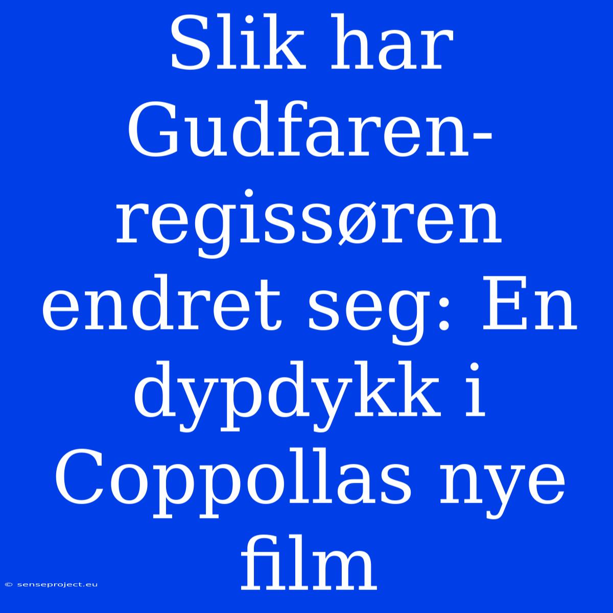 Slik Har Gudfaren-regissøren Endret Seg: En Dypdykk I Coppollas Nye Film