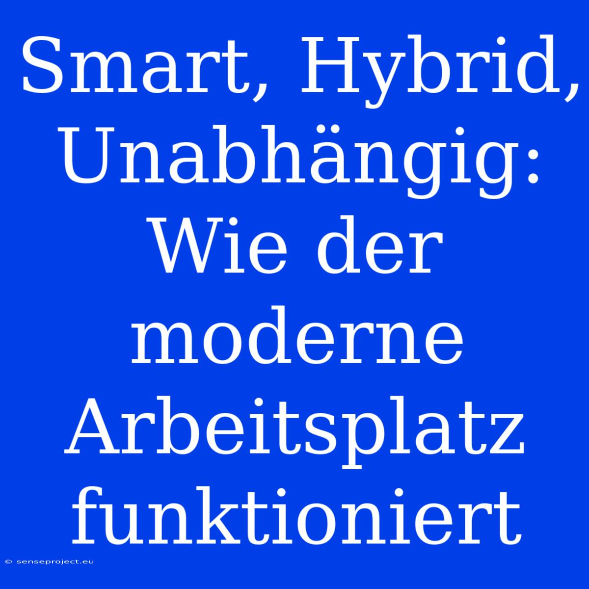 Smart, Hybrid, Unabhängig: Wie Der Moderne Arbeitsplatz Funktioniert