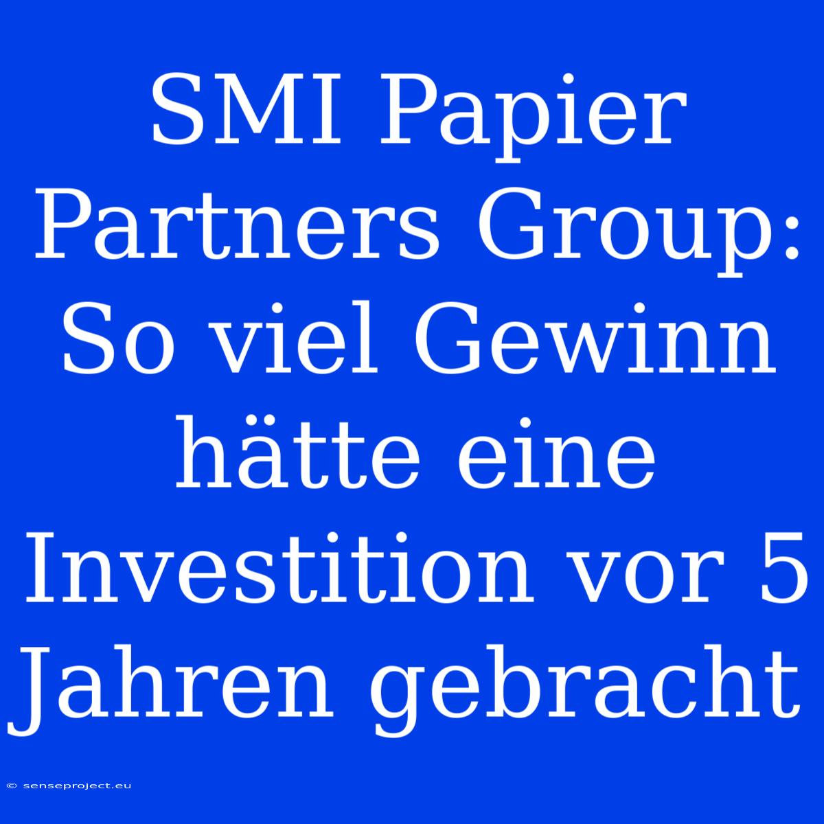 SMI Papier Partners Group: So Viel Gewinn Hätte Eine Investition Vor 5 Jahren Gebracht