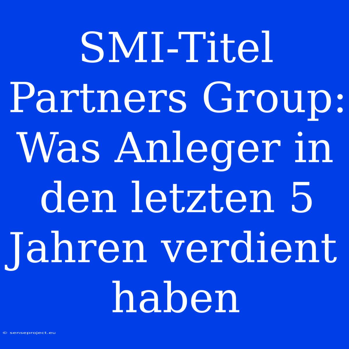 SMI-Titel Partners Group: Was Anleger In Den Letzten 5 Jahren Verdient Haben