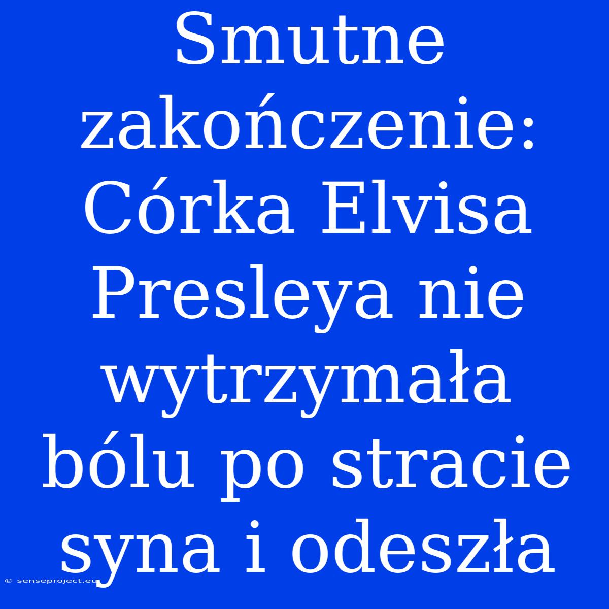 Smutne Zakończenie: Córka Elvisa Presleya Nie Wytrzymała Bólu Po Stracie Syna I Odeszła