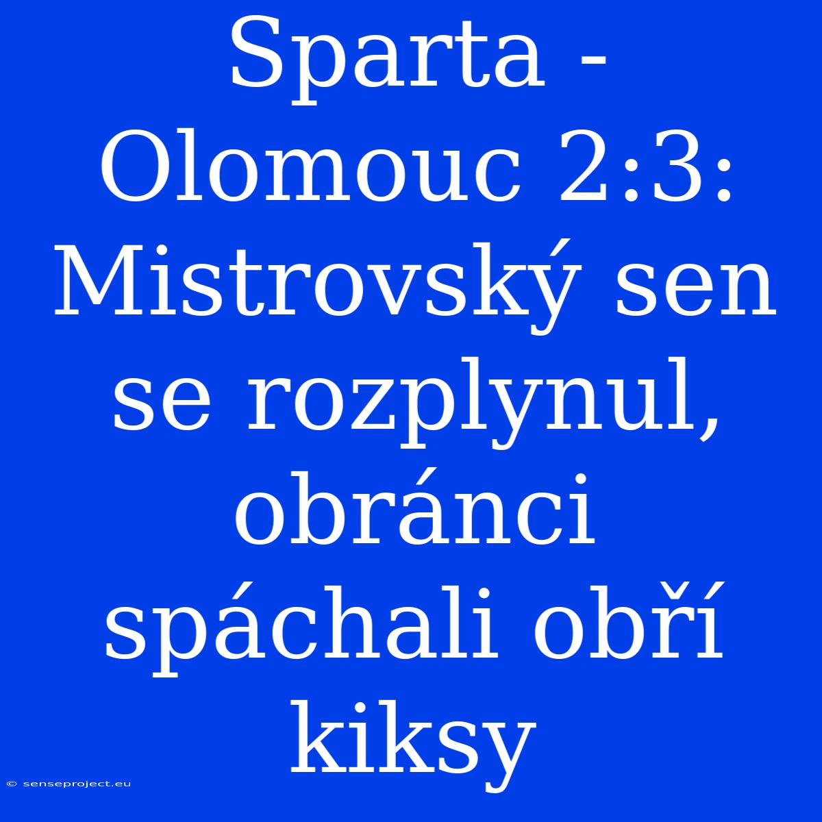 Sparta - Olomouc 2:3: Mistrovský Sen Se Rozplynul, Obránci Spáchali Obří Kiksy