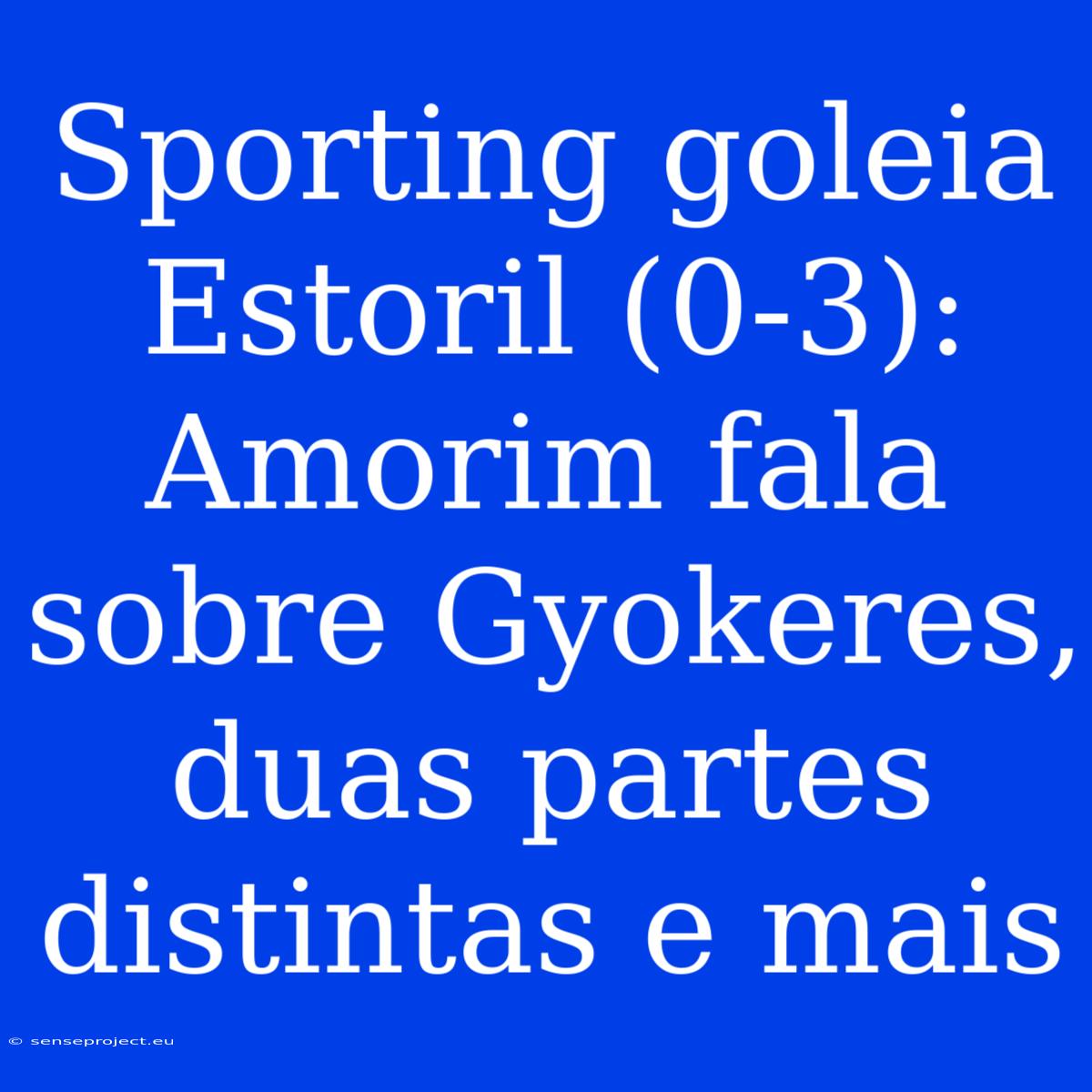 Sporting Goleia Estoril (0-3): Amorim Fala Sobre Gyokeres, Duas Partes Distintas E Mais