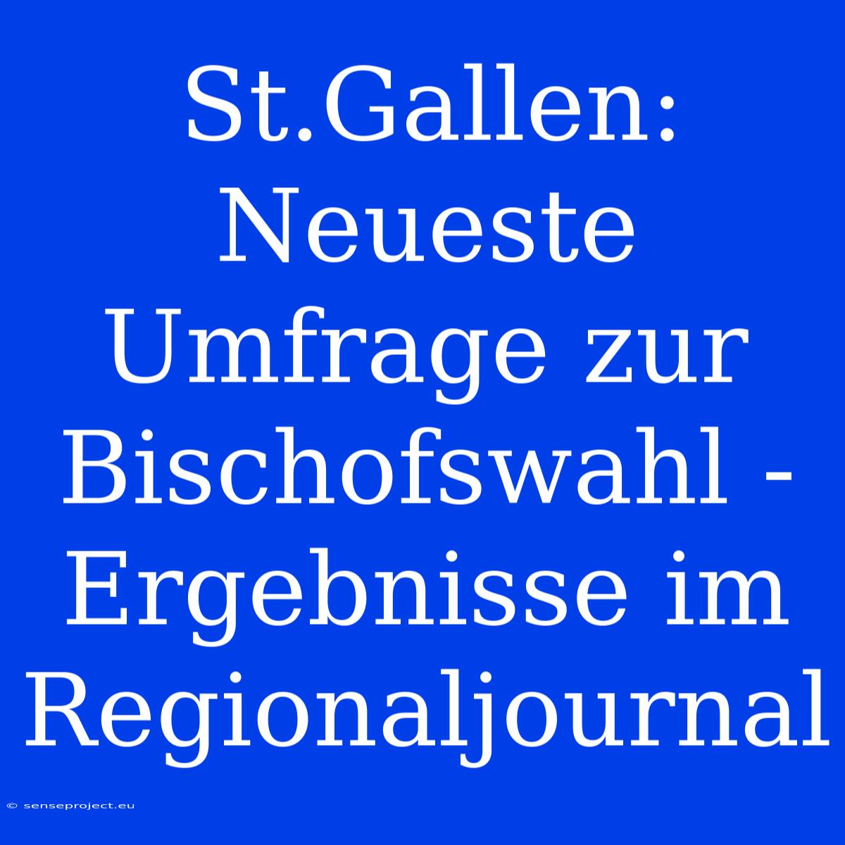 St.Gallen: Neueste Umfrage Zur Bischofswahl - Ergebnisse Im Regionaljournal