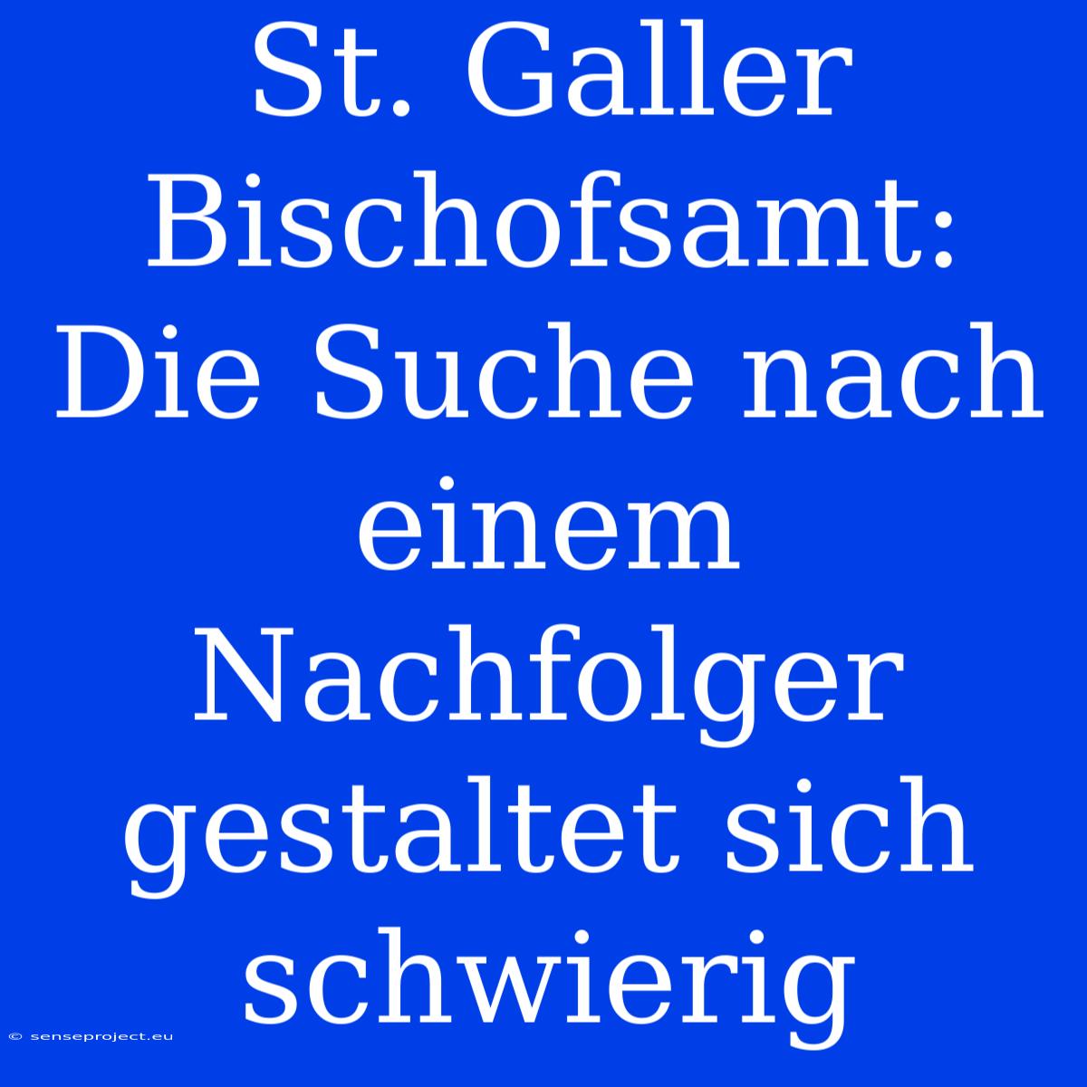 St. Galler Bischofsamt: Die Suche Nach Einem Nachfolger Gestaltet Sich Schwierig