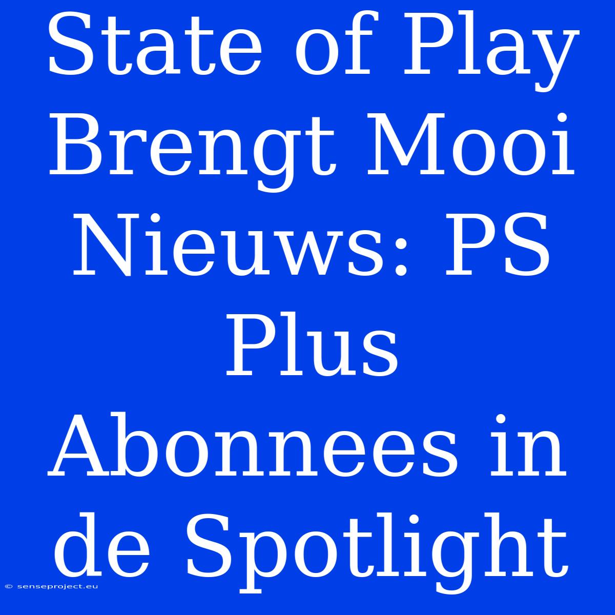 State Of Play Brengt Mooi Nieuws: PS Plus Abonnees In De Spotlight