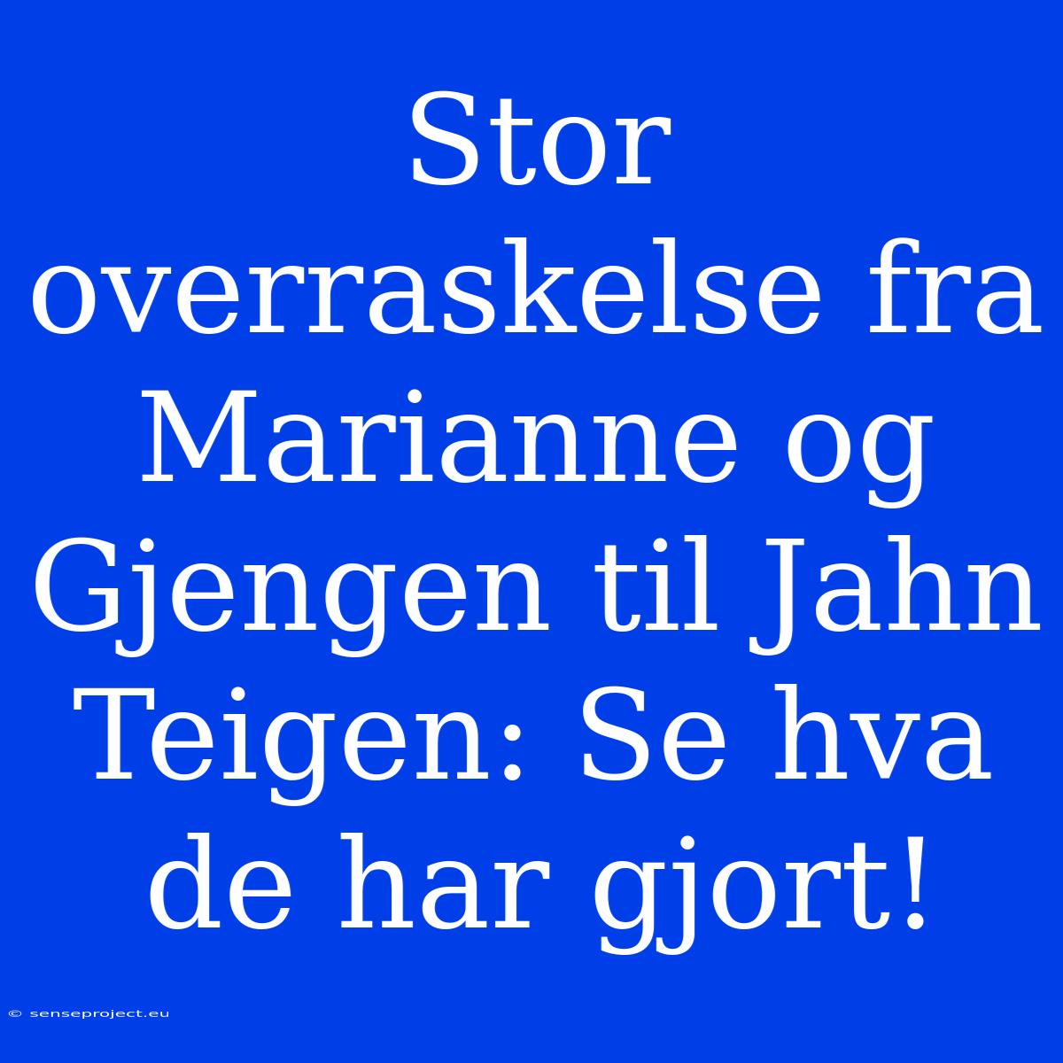 Stor Overraskelse Fra Marianne Og Gjengen Til Jahn Teigen: Se Hva De Har Gjort!