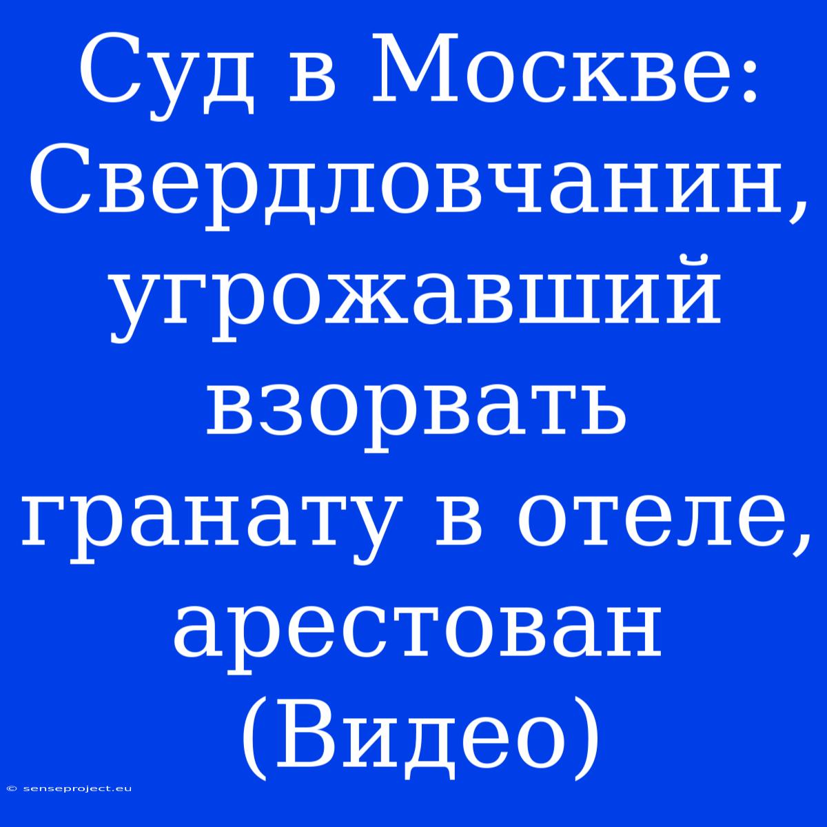 Суд В Москве: Свердловчанин, Угрожавший Взорвать Гранату В Отеле, Арестован (Видео)