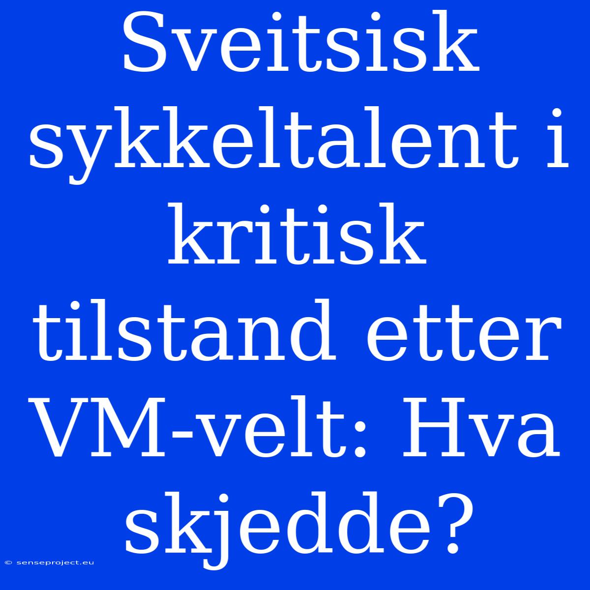 Sveitsisk Sykkeltalent I Kritisk Tilstand Etter VM-velt: Hva Skjedde?