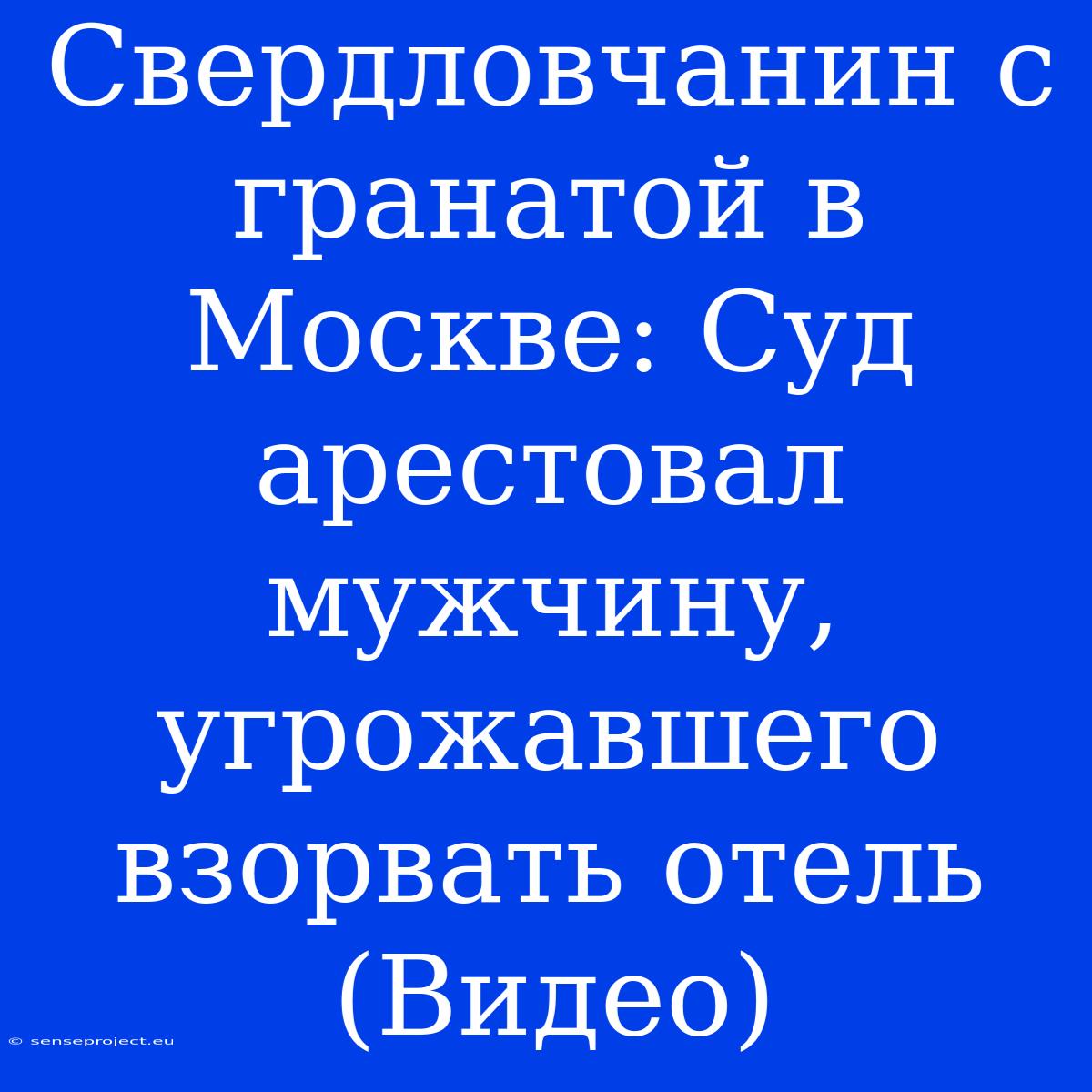 Свердловчанин С Гранатой В Москве: Суд Арестовал Мужчину, Угрожавшего Взорвать Отель (Видео)