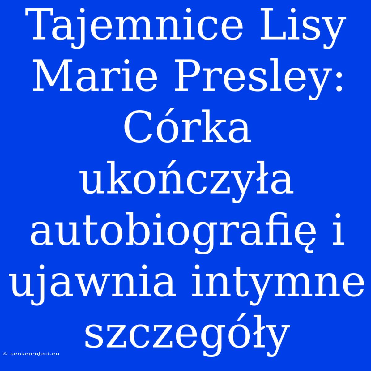 Tajemnice Lisy Marie Presley: Córka Ukończyła Autobiografię I Ujawnia Intymne Szczegóły