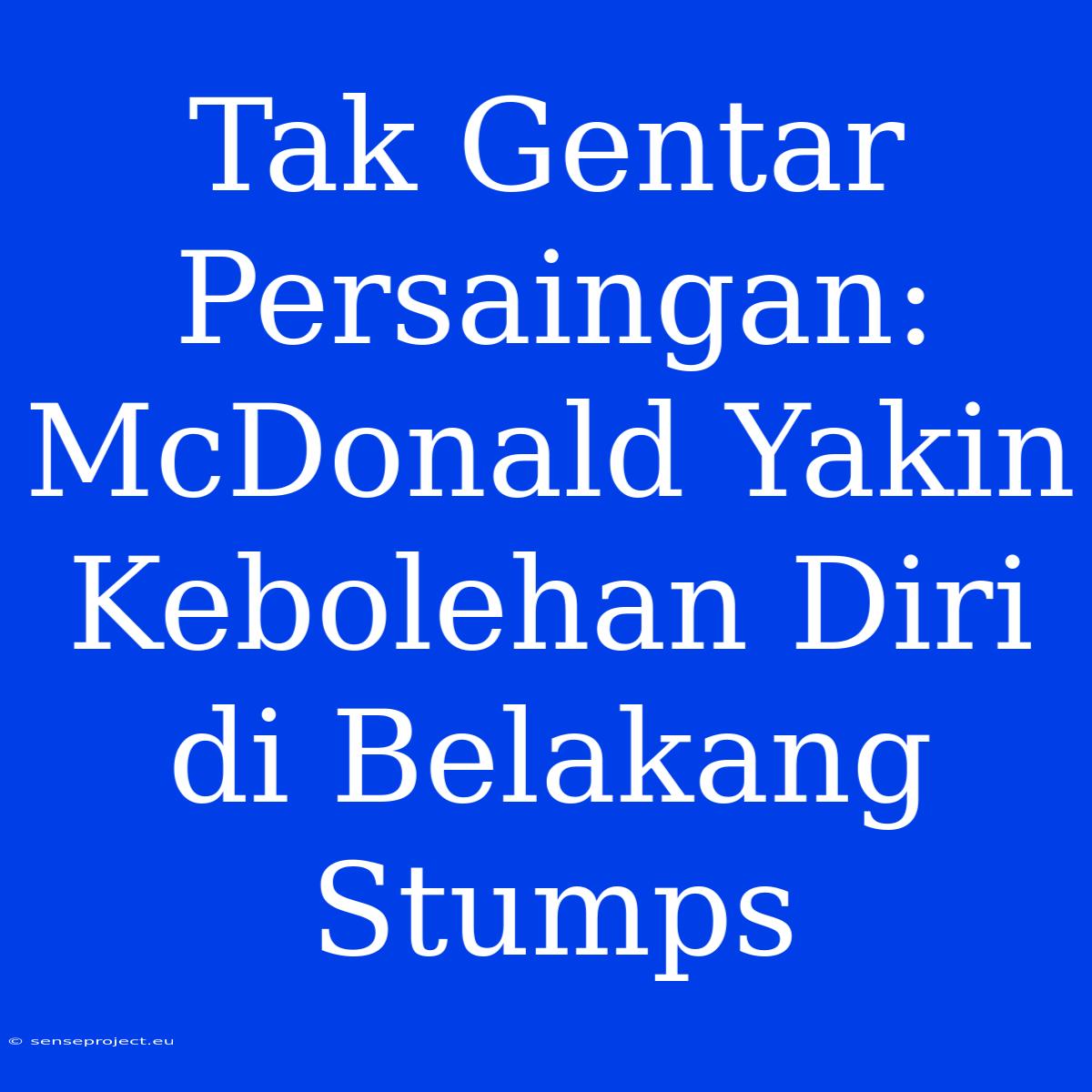 Tak Gentar Persaingan: McDonald Yakin Kebolehan Diri Di Belakang Stumps