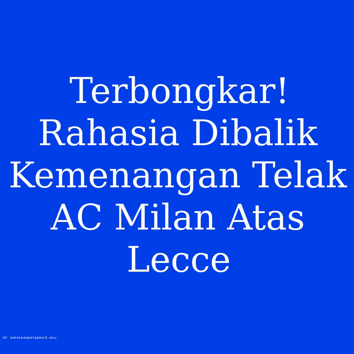 Terbongkar! Rahasia Dibalik Kemenangan Telak AC Milan Atas Lecce