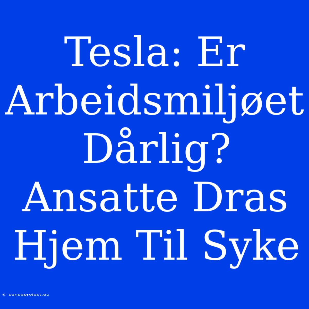 Tesla: Er Arbeidsmiljøet Dårlig? Ansatte Dras Hjem Til Syke