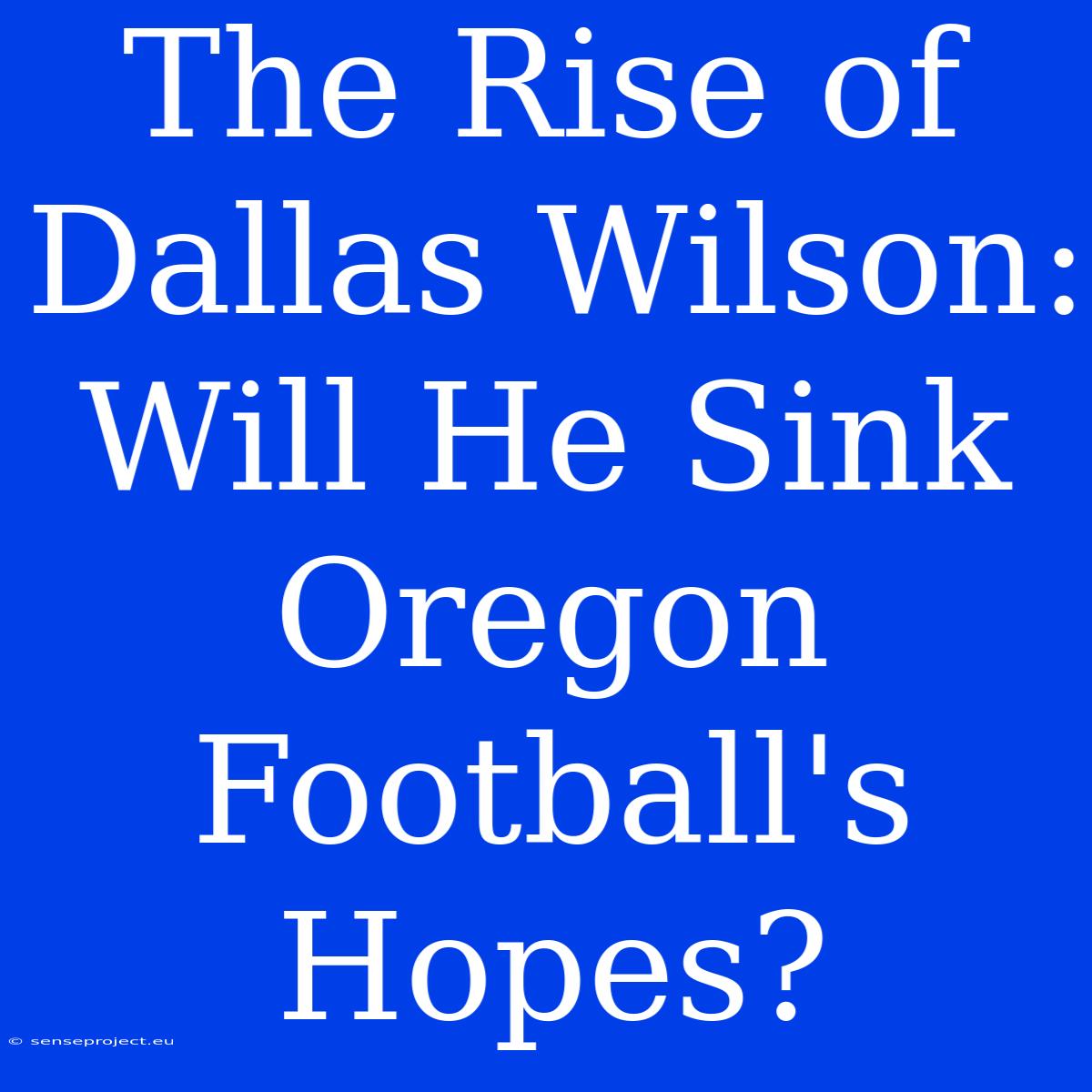 The Rise Of Dallas Wilson: Will He Sink Oregon Football's Hopes?