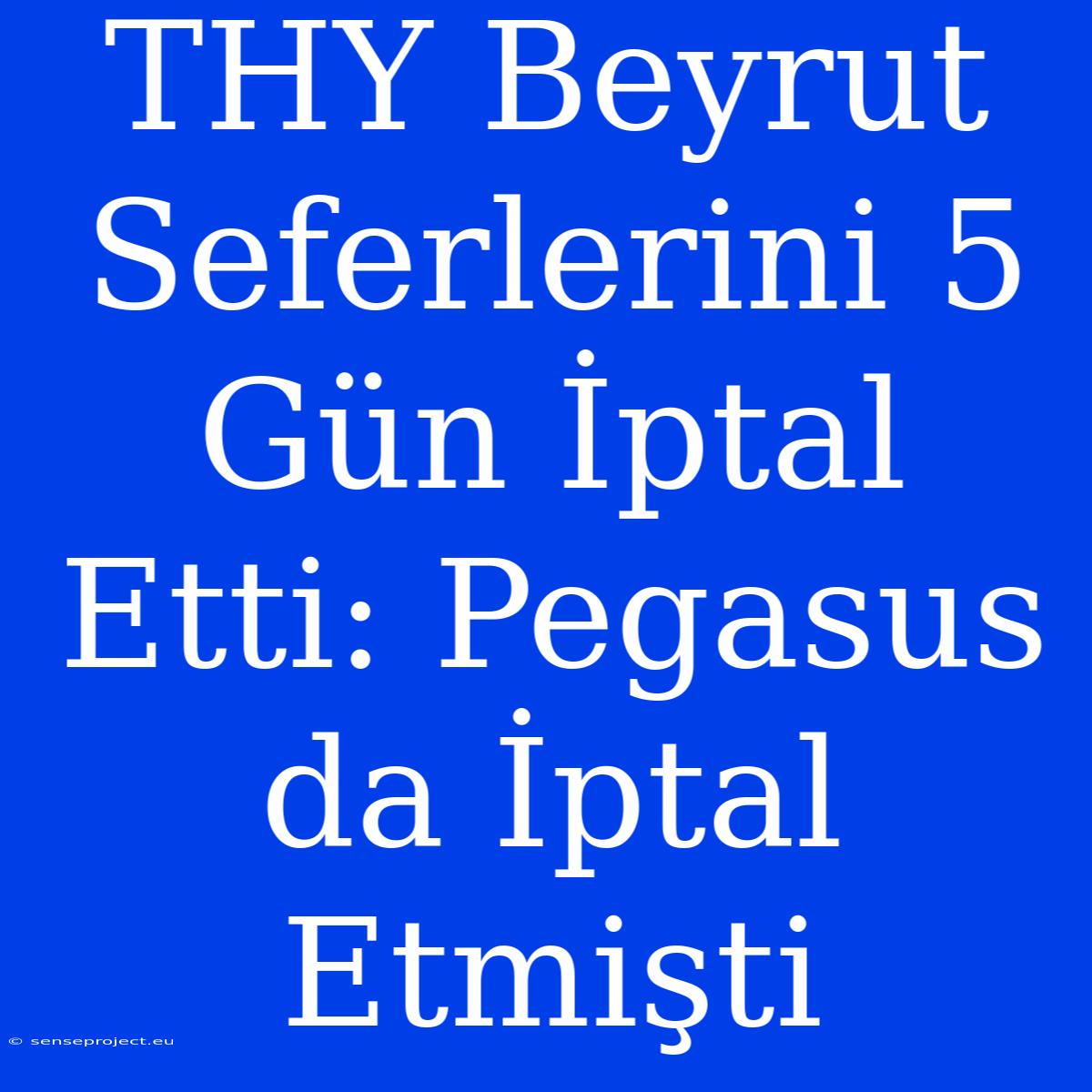 THY Beyrut Seferlerini 5 Gün İptal Etti: Pegasus Da İptal Etmişti