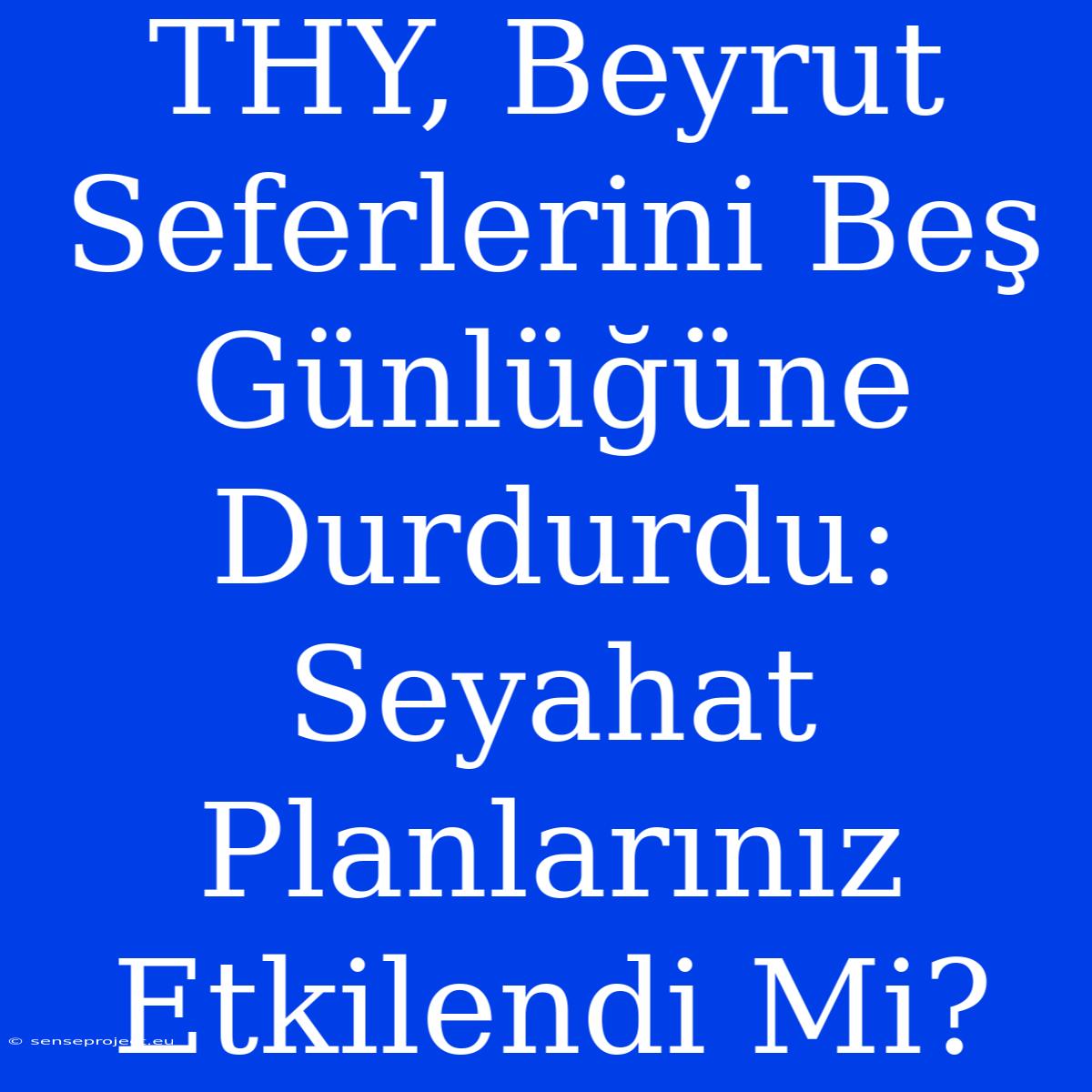 THY, Beyrut Seferlerini Beş Günlüğüne Durdurdu: Seyahat Planlarınız Etkilendi Mi?