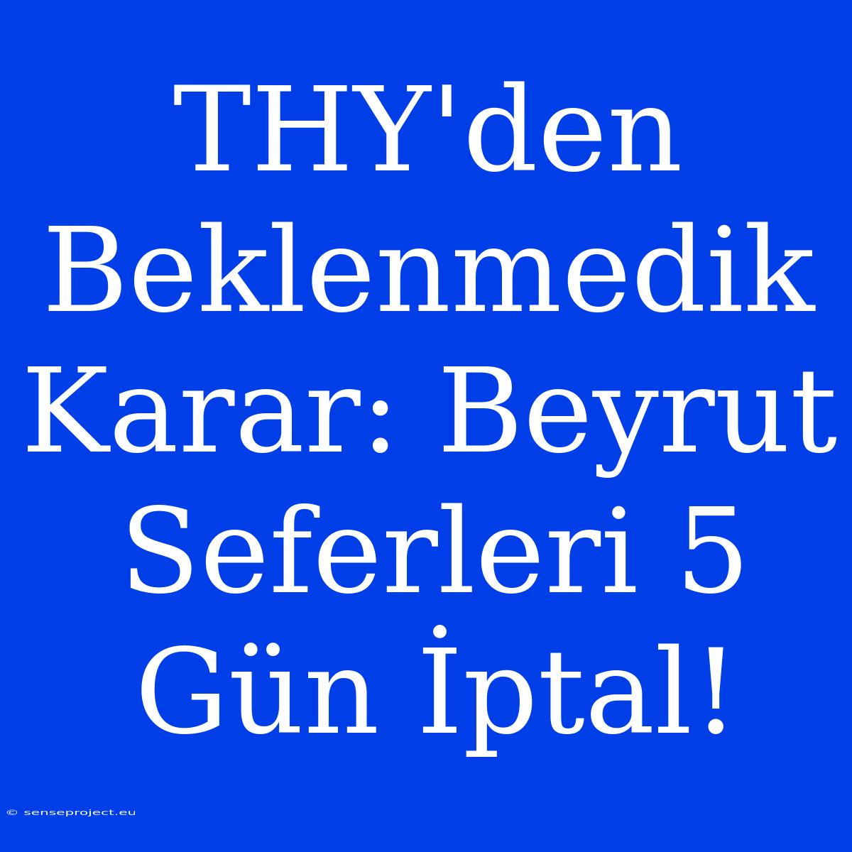 THY'den Beklenmedik Karar: Beyrut Seferleri 5 Gün İptal!