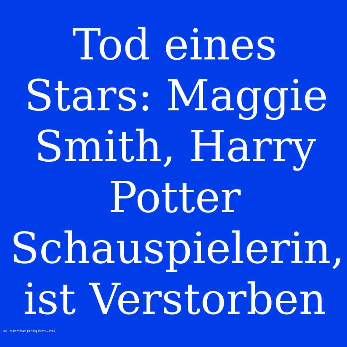 Tod Eines Stars: Maggie Smith, Harry Potter Schauspielerin, Ist Verstorben