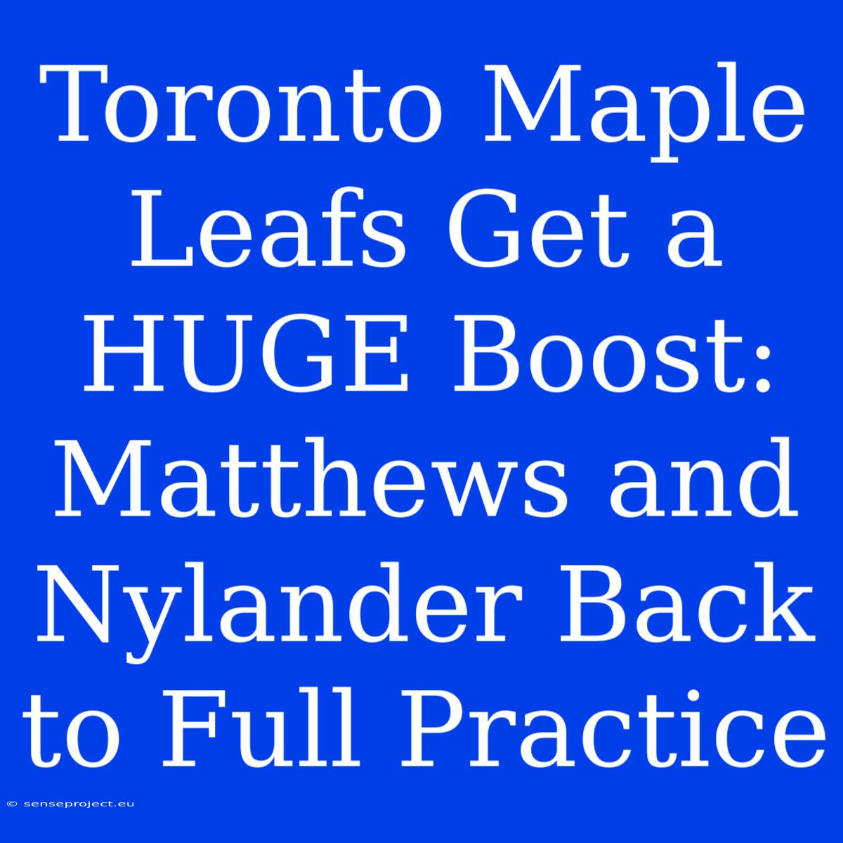 Toronto Maple Leafs Get A HUGE Boost: Matthews And Nylander Back To Full Practice