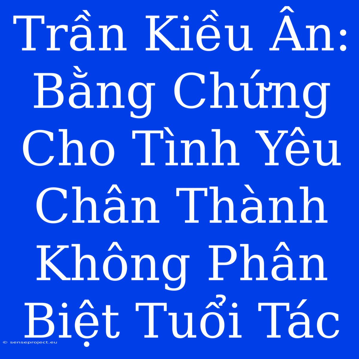 Trần Kiều Ân: Bằng Chứng Cho Tình Yêu Chân Thành Không Phân Biệt Tuổi Tác