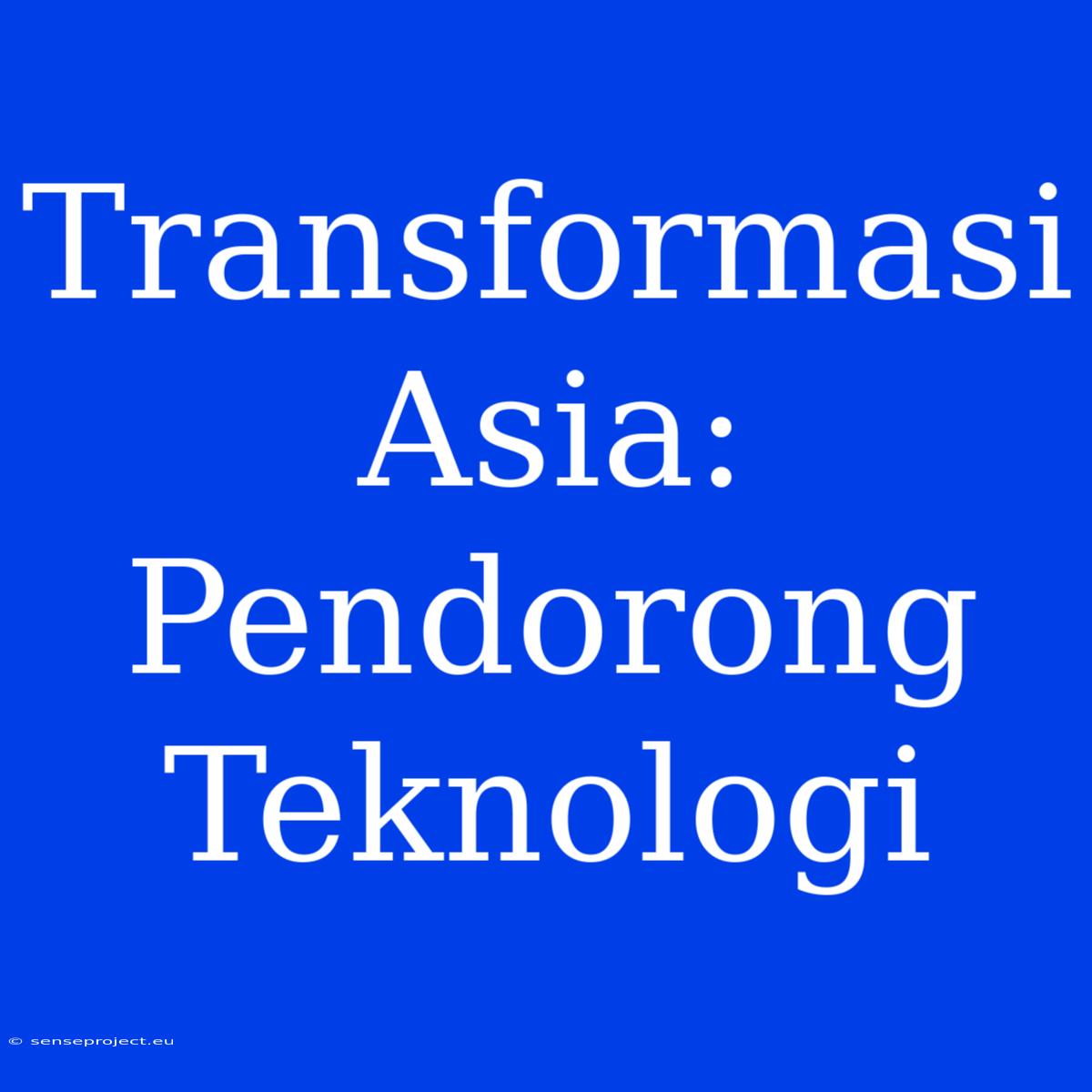 Transformasi Asia: Pendorong Teknologi