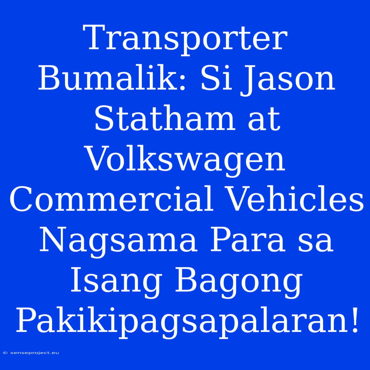 Transporter Bumalik: Si Jason Statham At Volkswagen Commercial Vehicles Nagsama Para Sa Isang Bagong Pakikipagsapalaran!