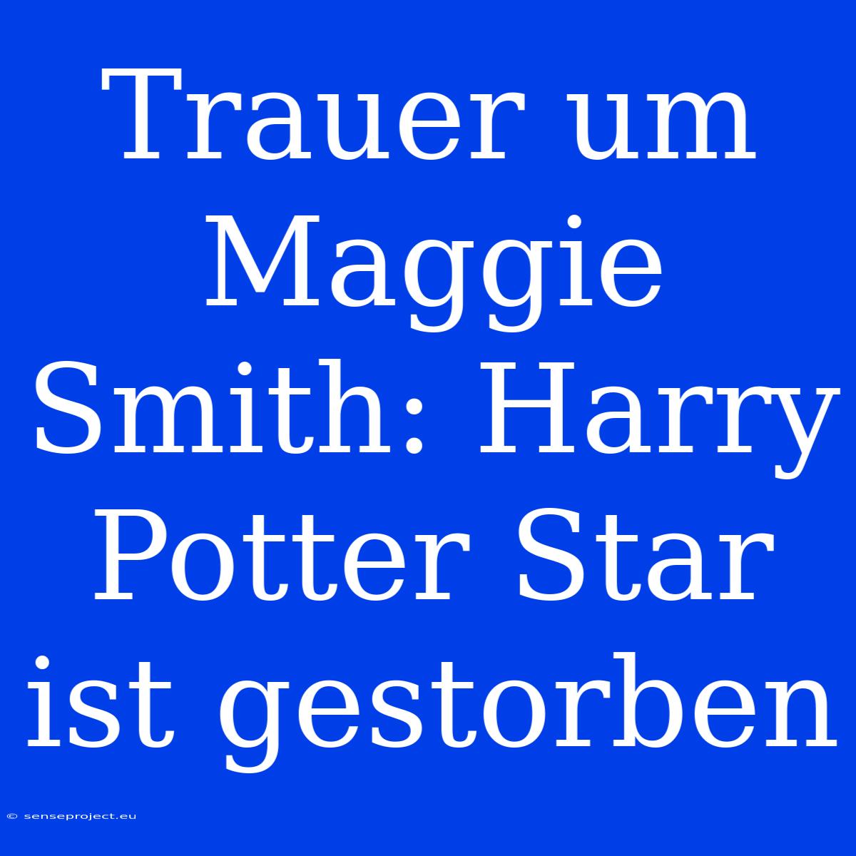 Trauer Um Maggie Smith: Harry Potter Star Ist Gestorben