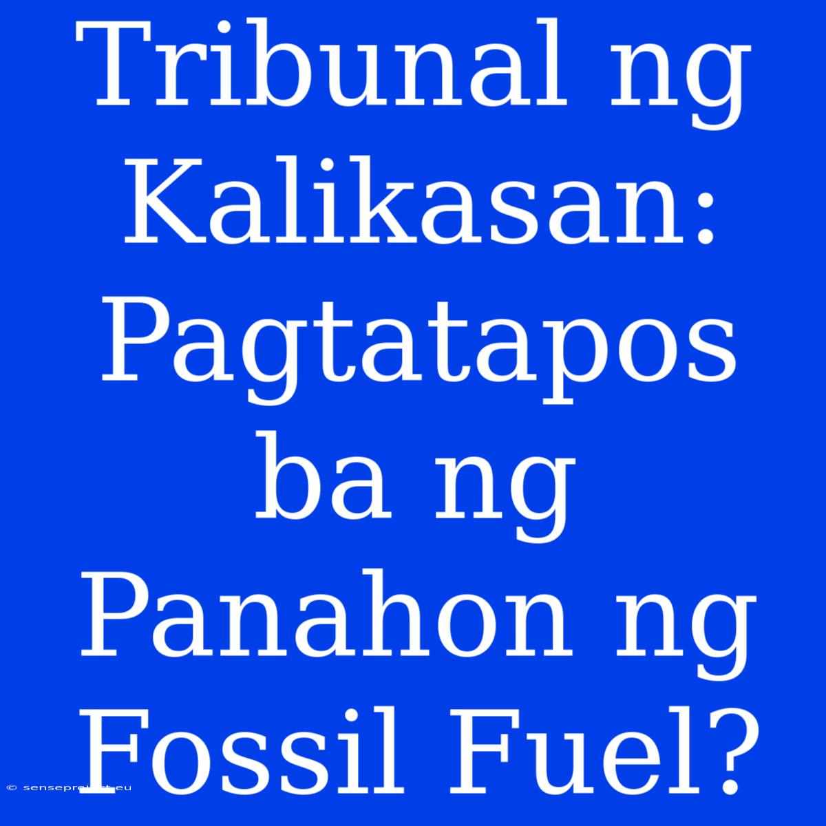 Tribunal Ng Kalikasan: Pagtatapos Ba Ng Panahon Ng Fossil Fuel?