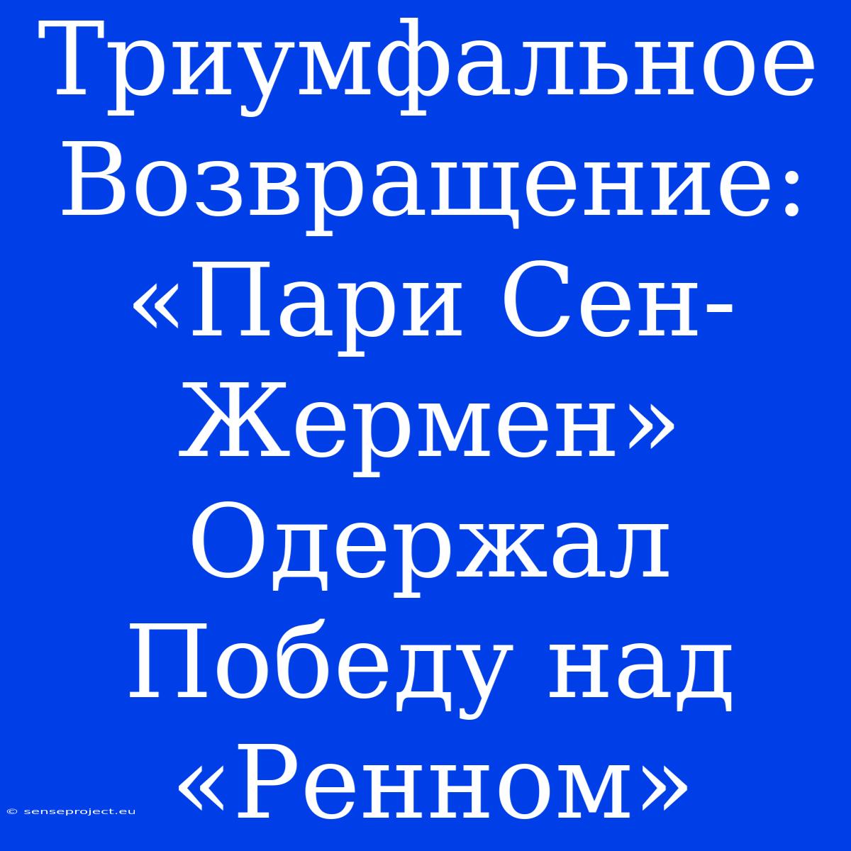 Триумфальное Возвращение: «Пари Сен-Жермен» Одержал Победу Над «Ренном»