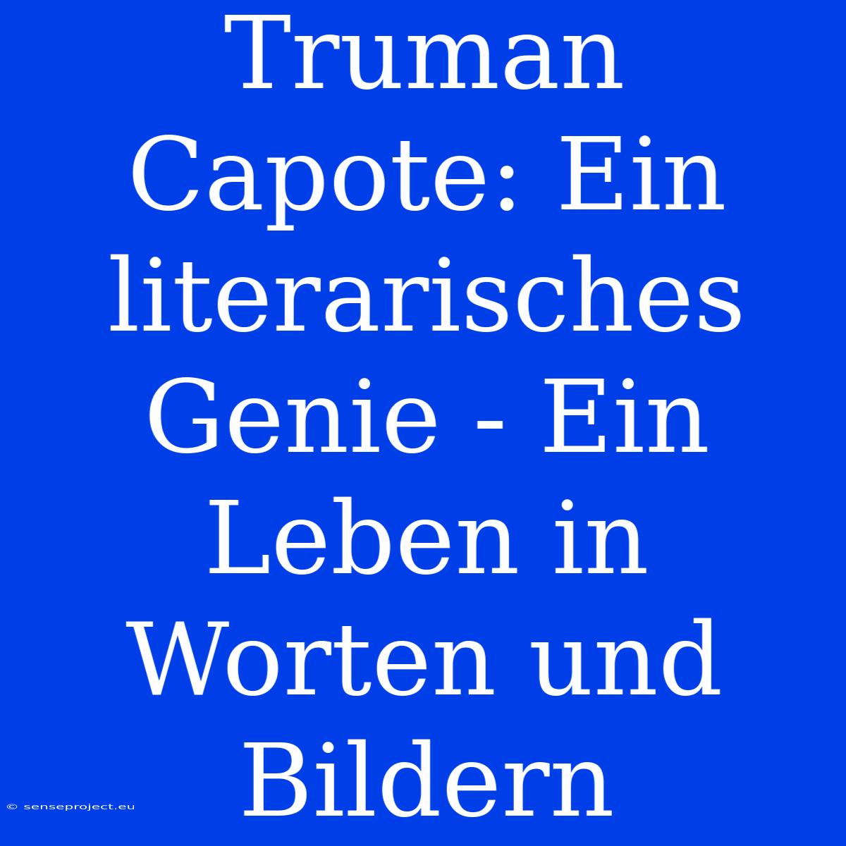 Truman Capote: Ein Literarisches Genie - Ein Leben In Worten Und Bildern