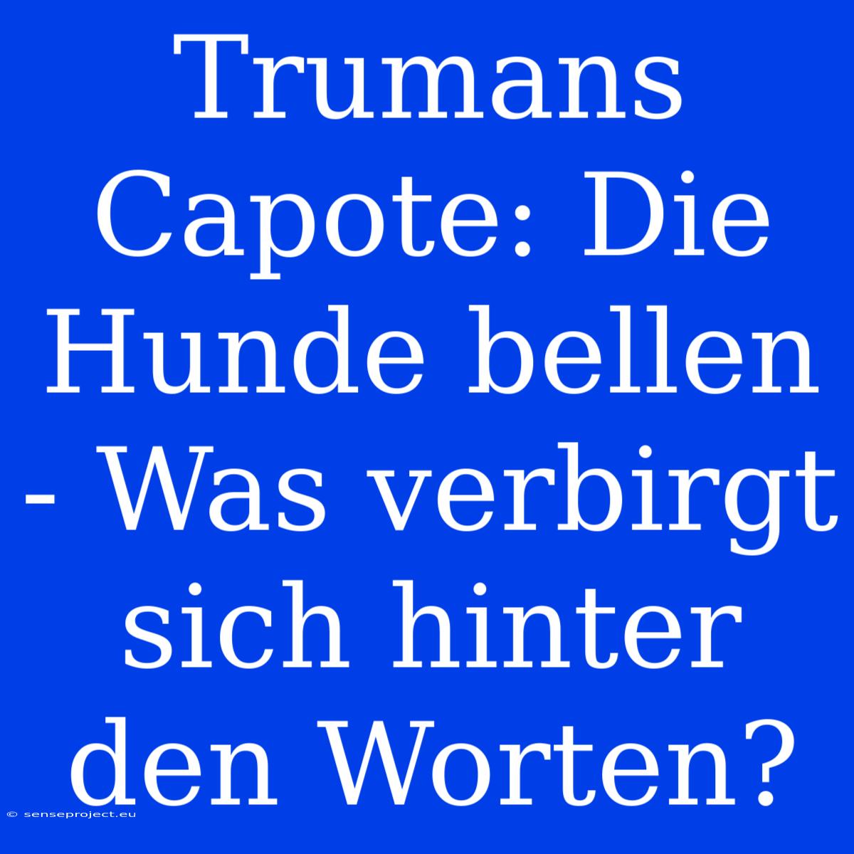 Trumans Capote: Die Hunde Bellen - Was Verbirgt Sich Hinter Den Worten?