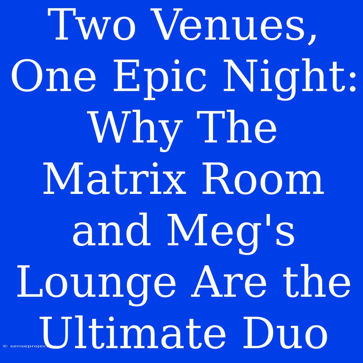 Two Venues, One Epic Night: Why The Matrix Room And Meg's Lounge Are The Ultimate Duo