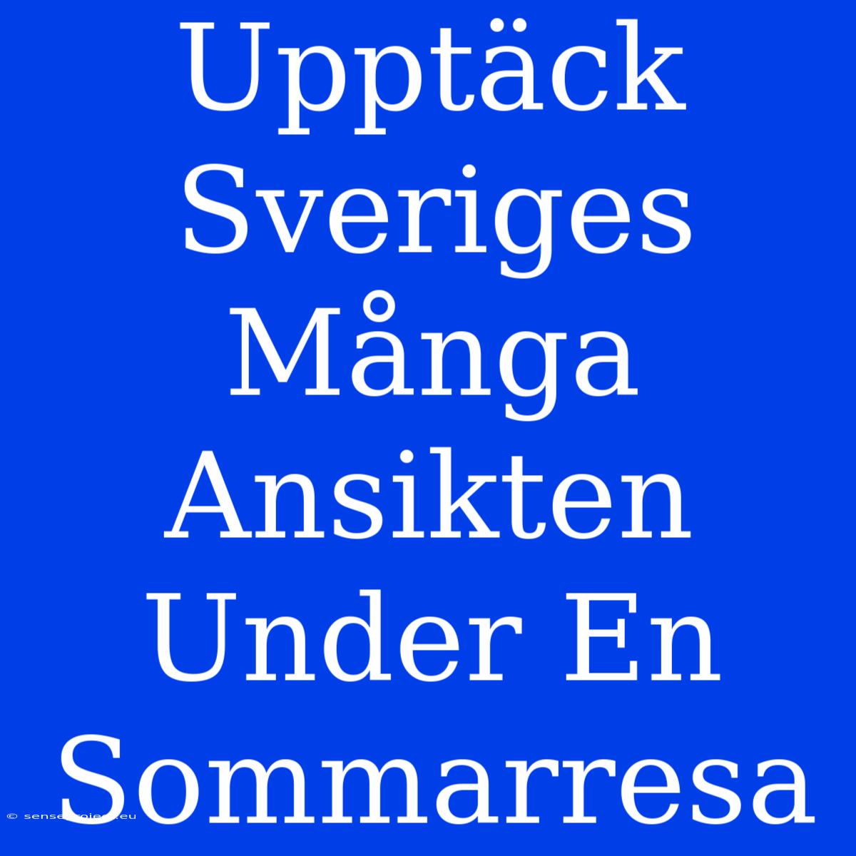 Upptäck Sveriges Många Ansikten Under En Sommarresa