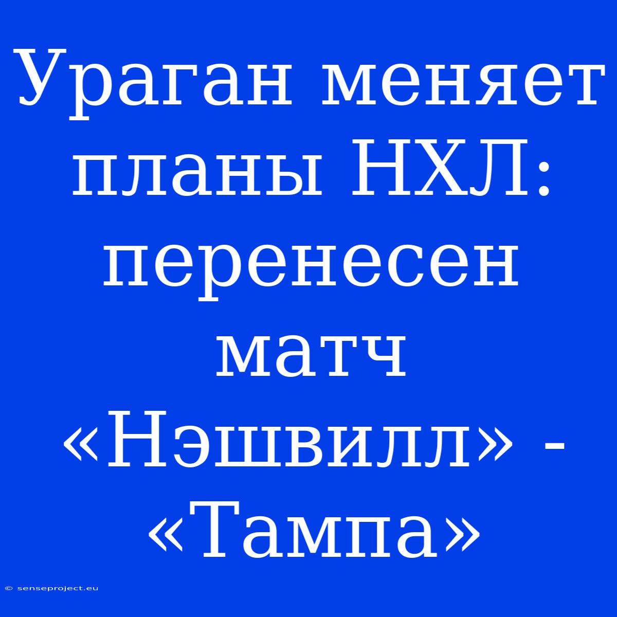 Ураган Меняет Планы НХЛ: Перенесен Матч «Нэшвилл» - «Тампа»