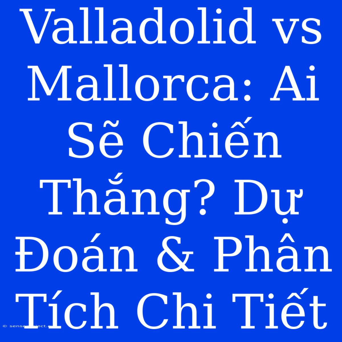 Valladolid Vs Mallorca: Ai Sẽ Chiến Thắng? Dự Đoán & Phân Tích Chi Tiết