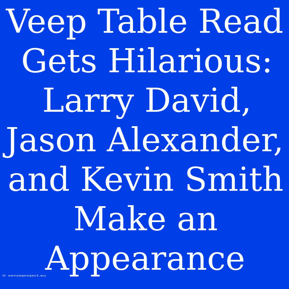 Veep Table Read Gets Hilarious: Larry David, Jason Alexander, And Kevin Smith Make An Appearance