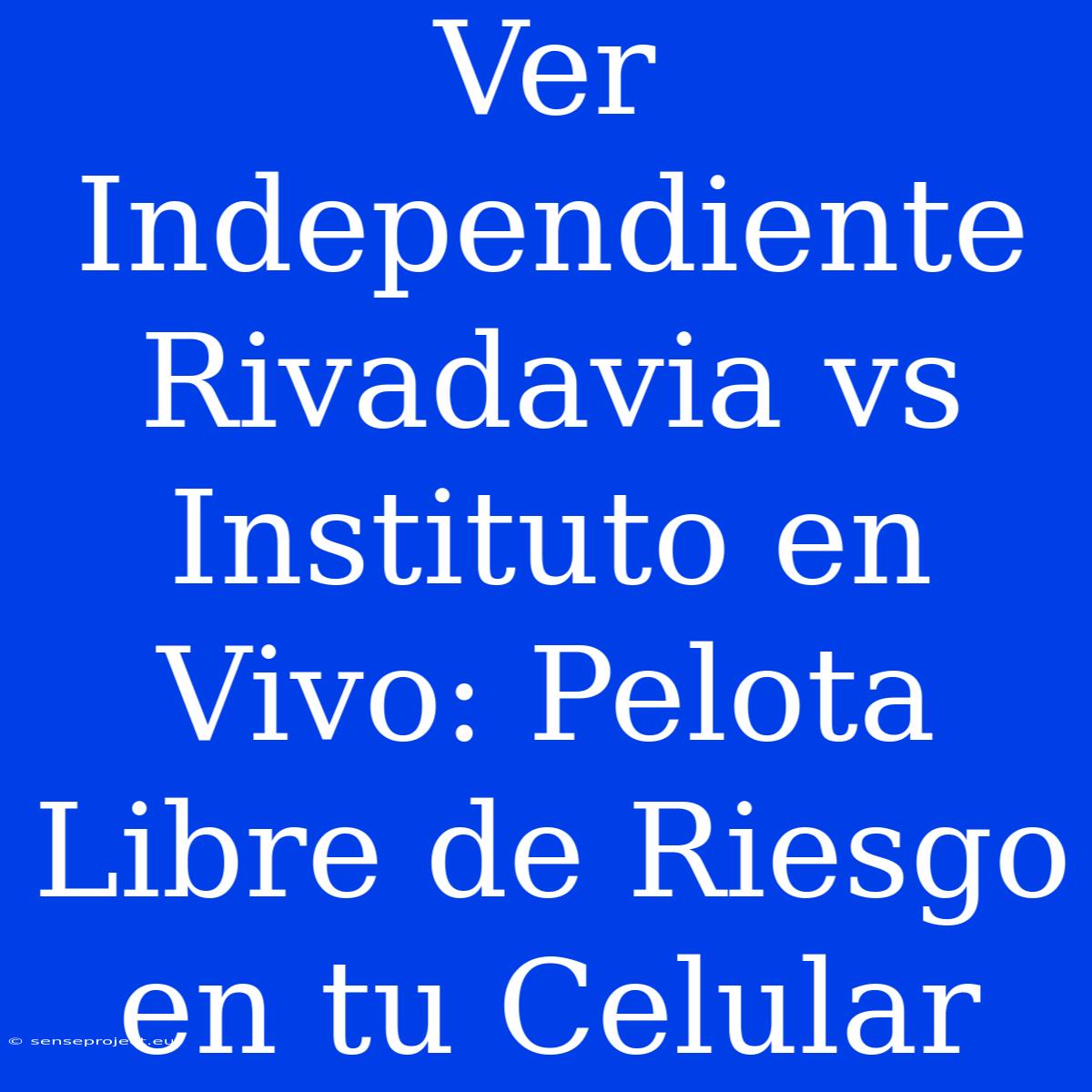 Ver Independiente Rivadavia Vs Instituto En Vivo: Pelota Libre De Riesgo En Tu Celular