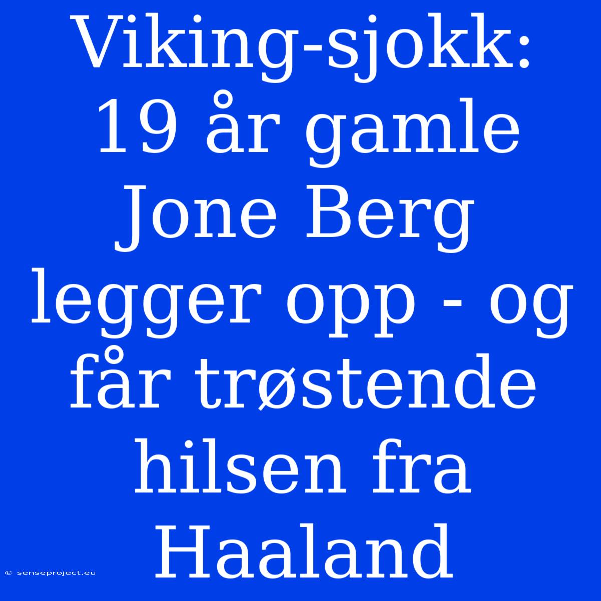 Viking-sjokk: 19 År Gamle Jone Berg Legger Opp - Og Får Trøstende Hilsen Fra Haaland