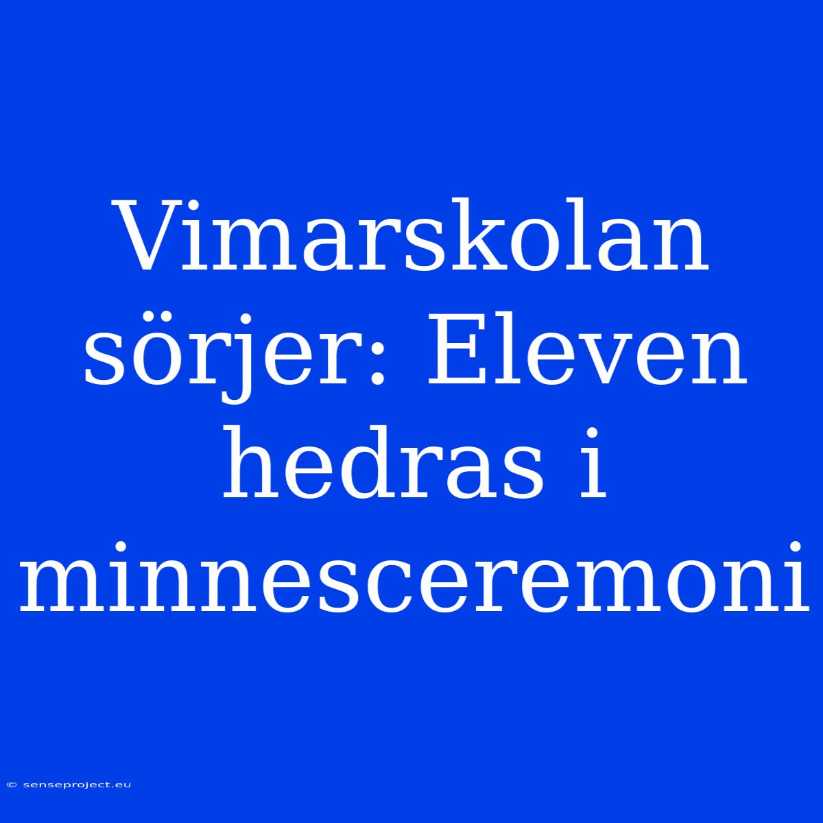 Vimarskolan Sörjer: Eleven Hedras I Minnesceremoni