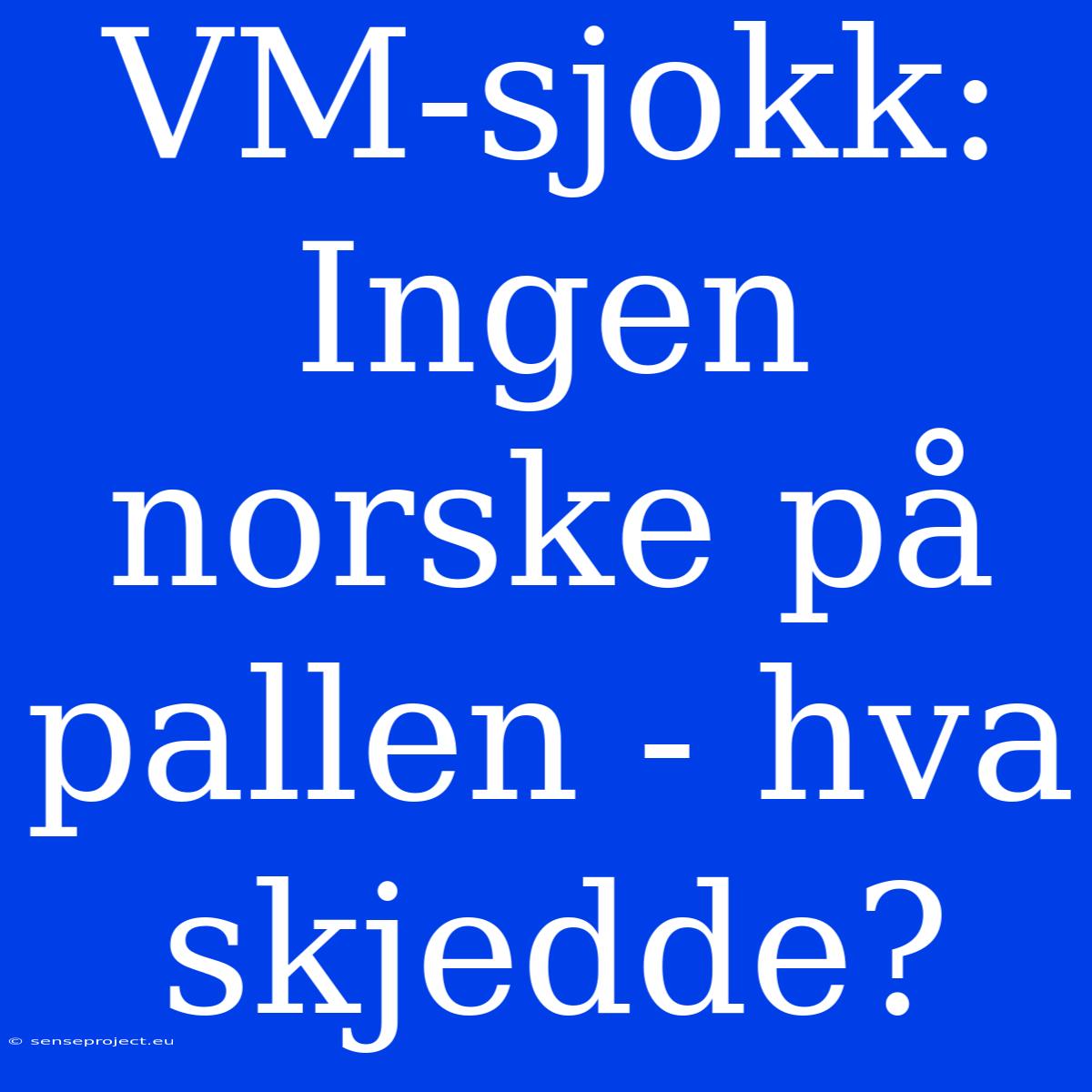 VM-sjokk: Ingen Norske På Pallen - Hva Skjedde?