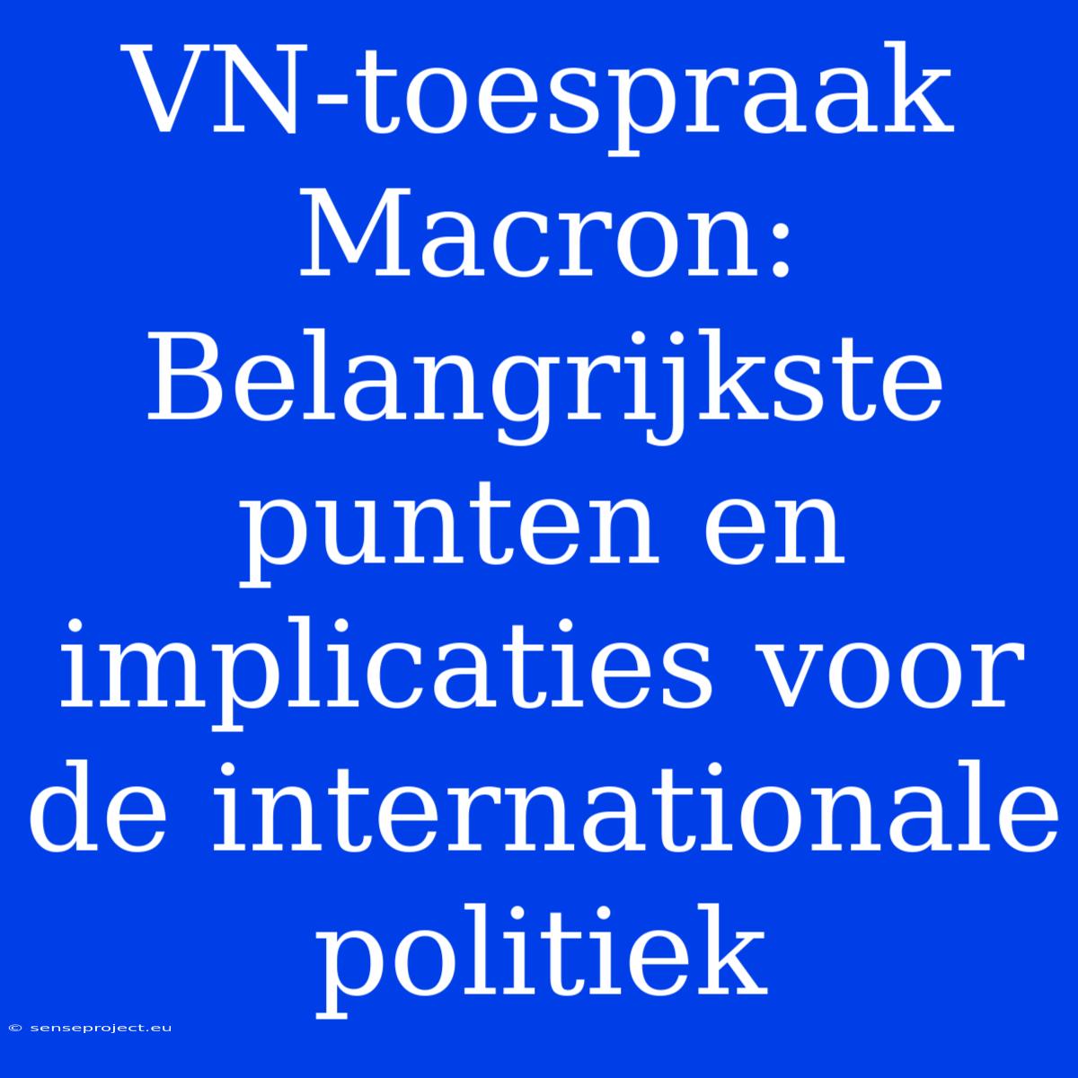 VN-toespraak Macron: Belangrijkste Punten En Implicaties Voor De Internationale Politiek